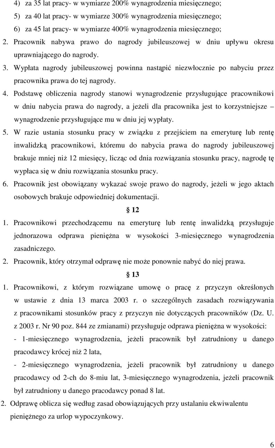 Wypłata nagrody jubileuszowej powinna nastąpić niezwłocznie po nabyciu przez pracownika prawa do tej nagrody. 4.