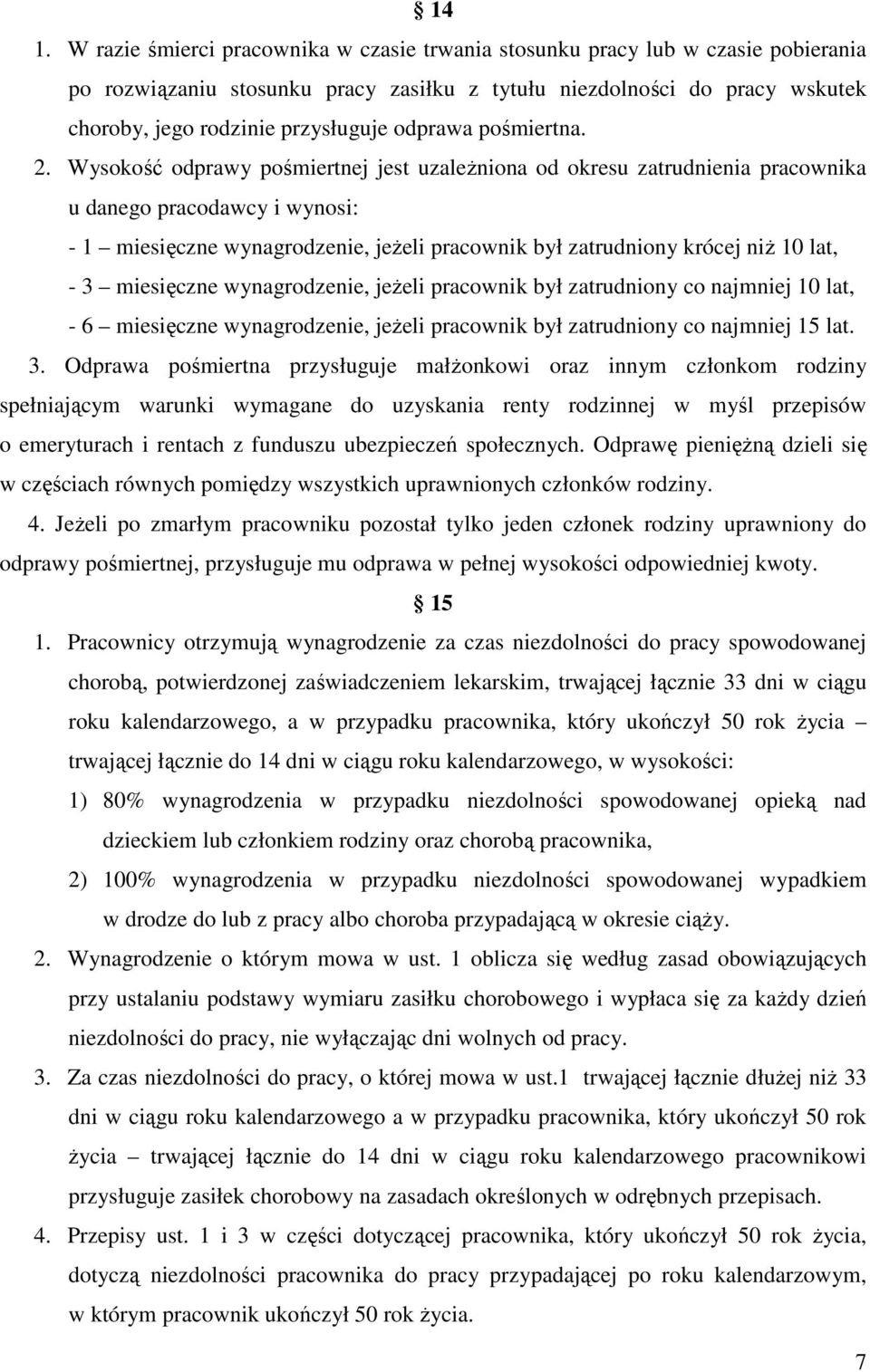 Wysokość odprawy pośmiertnej jest uzależniona od okresu zatrudnienia pracownika u danego pracodawcy i wynosi: - 1 miesięczne wynagrodzenie, jeżeli pracownik był zatrudniony krócej niż 10 lat, - 3