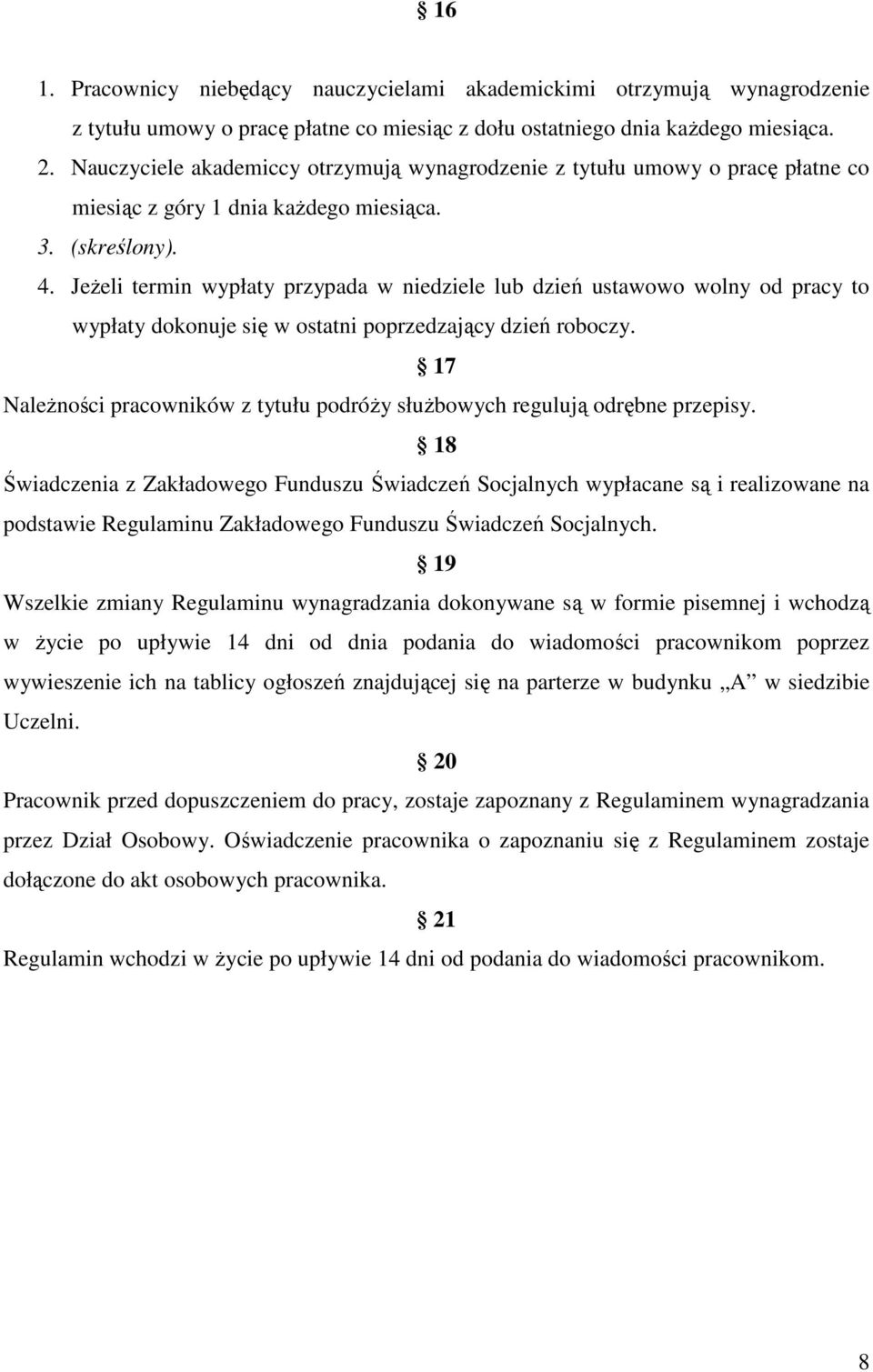 Jeżeli termin wypłaty przypada w niedziele lub dzień ustawowo wolny od pracy to wypłaty dokonuje się w ostatni poprzedzający dzień roboczy.