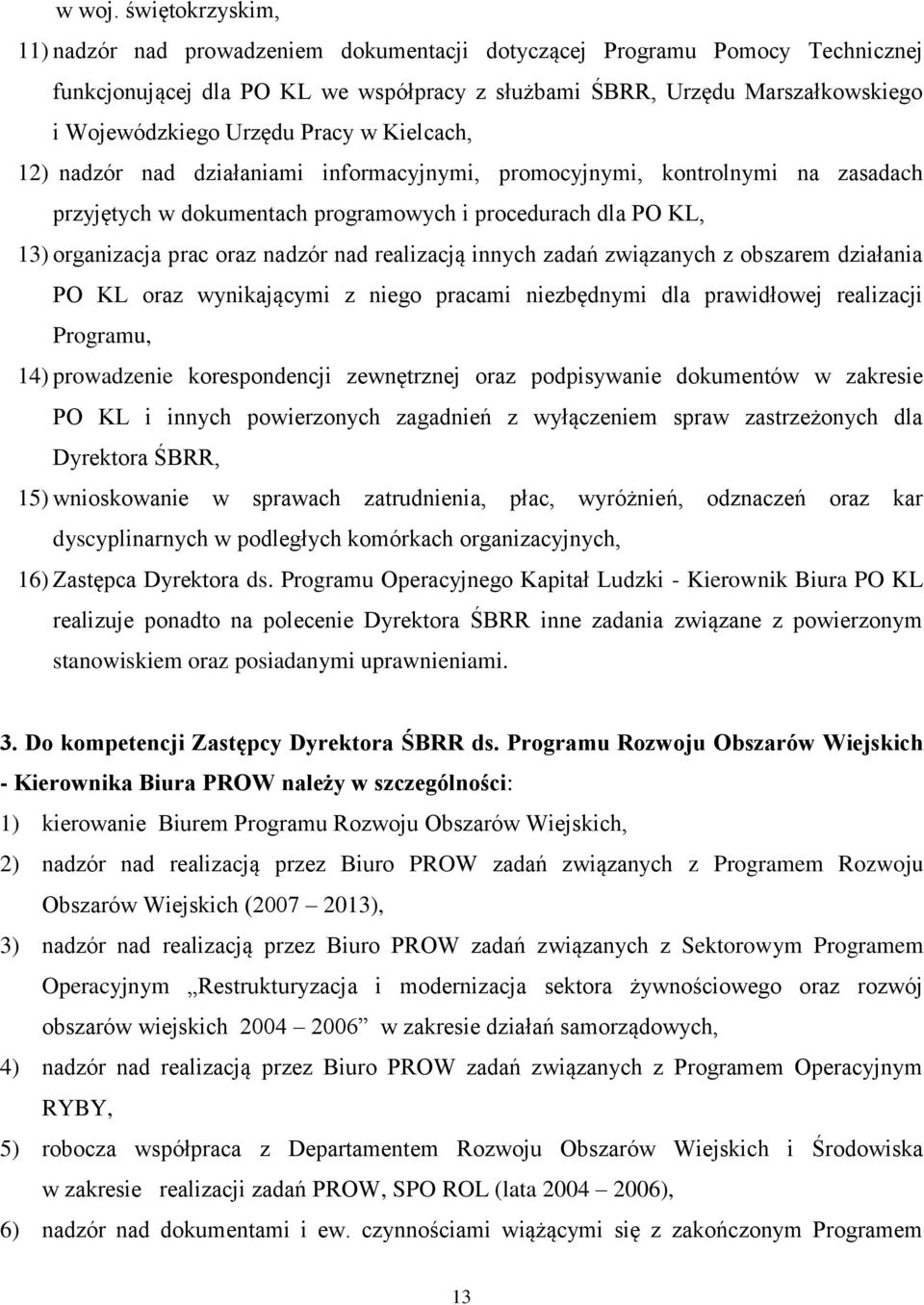 Pracy w Kielcach, 12) nadzór nad działaniami informacyjnymi, promocyjnymi, kontrolnymi na zasadach przyjętych w dokumentach programowych i procedurach dla PO KL, 13) organizacja prac oraz nadzór nad