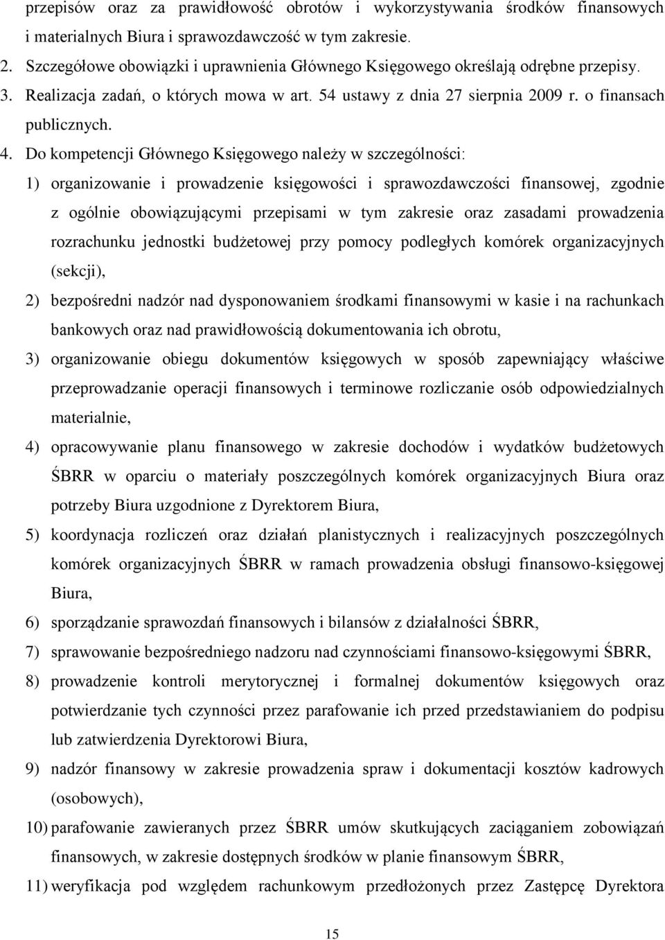 Do kompetencji Głównego Księgowego należy w szczególności: 1) organizowanie i prowadzenie księgowości i sprawozdawczości finansowej, zgodnie z ogólnie obowiązującymi przepisami w tym zakresie oraz