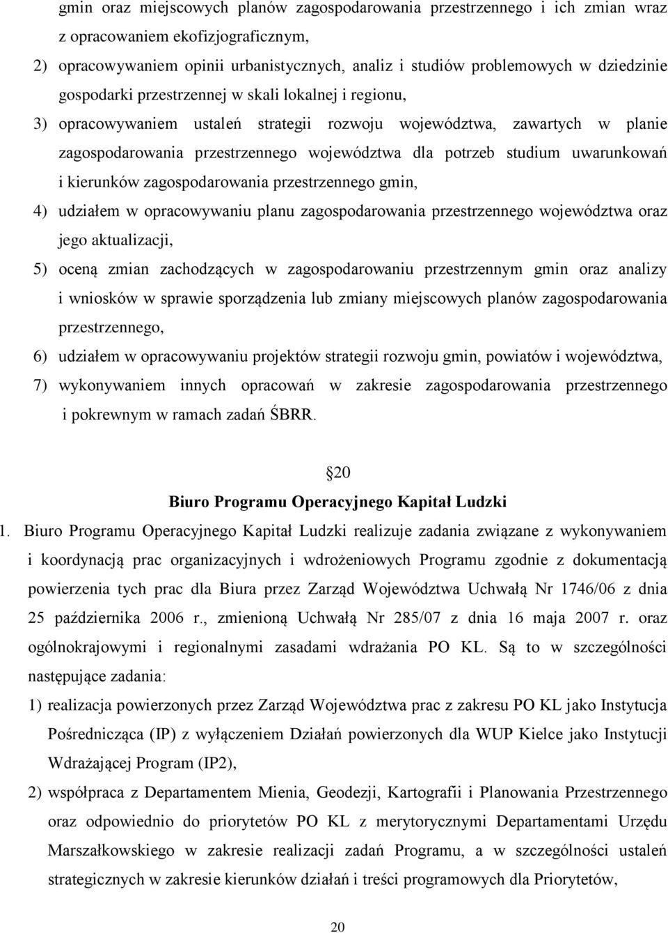 uwarunkowań i kierunków zagospodarowania przestrzennego gmin, 4) udziałem w opracowywaniu planu zagospodarowania przestrzennego województwa oraz jego aktualizacji, 5) oceną zmian zachodzących w