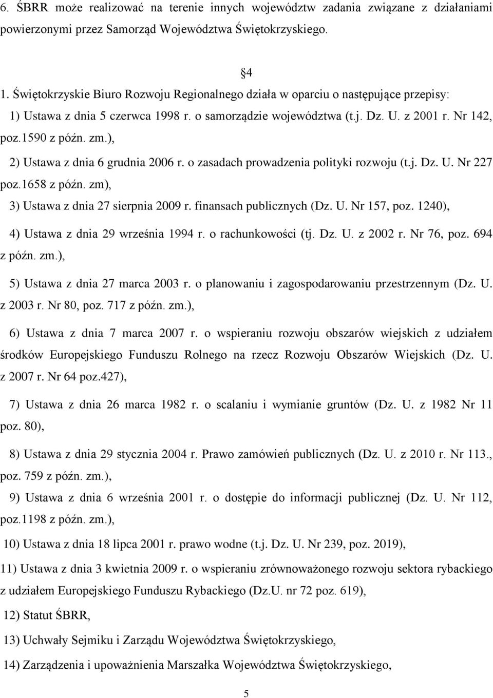 ), 2) Ustawa z dnia 6 grudnia 2006 r. o zasadach prowadzenia polityki rozwoju (t.j. Dz. U. Nr 227 poz.1658 z późn. zm), 3) Ustawa z dnia 27 sierpnia 2009 r. finansach publicznych (Dz. U. Nr 157, poz.