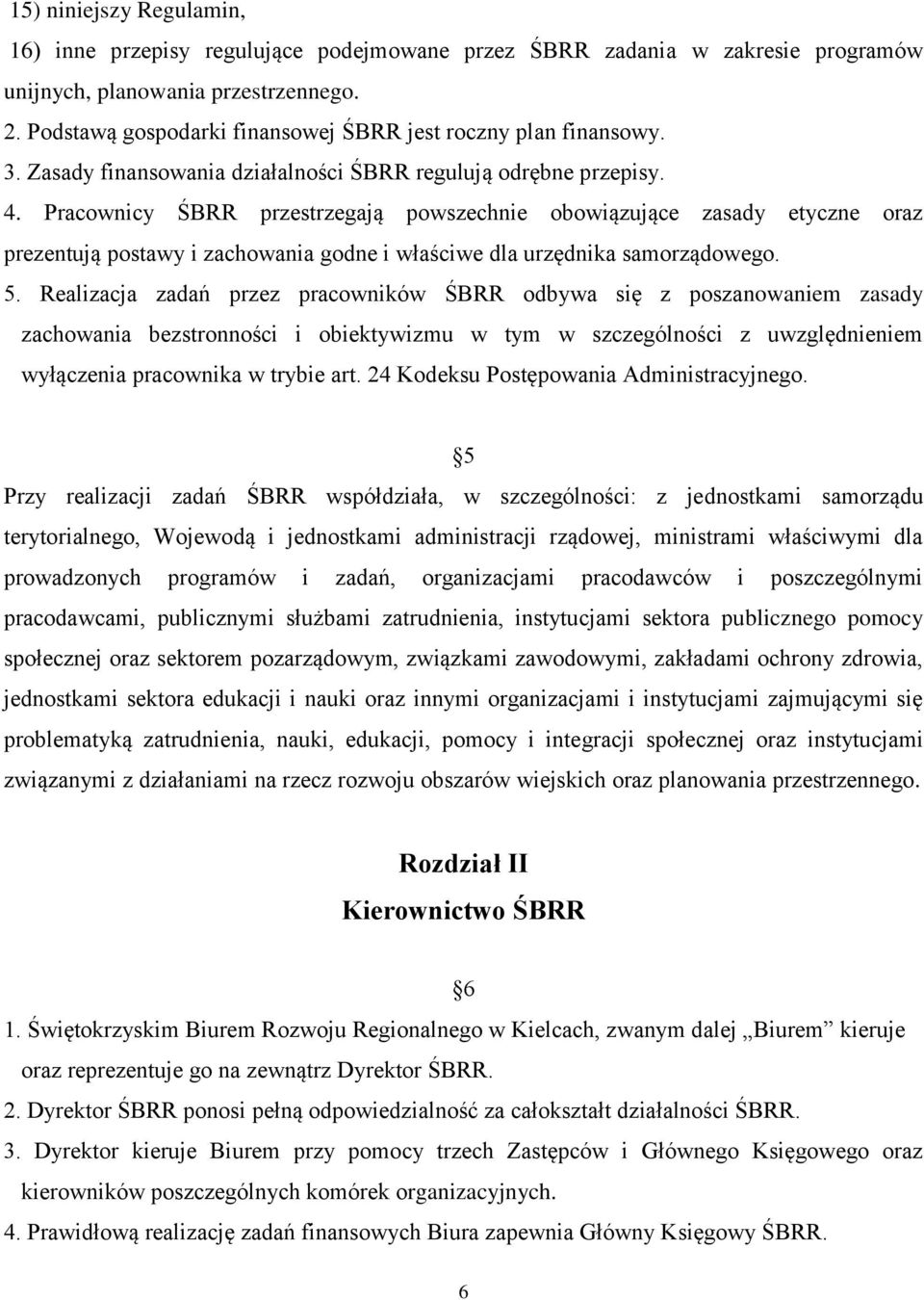 Pracownicy ŚBRR przestrzegają powszechnie obowiązujące zasady etyczne oraz prezentują postawy i zachowania godne i właściwe dla urzędnika samorządowego. 5.