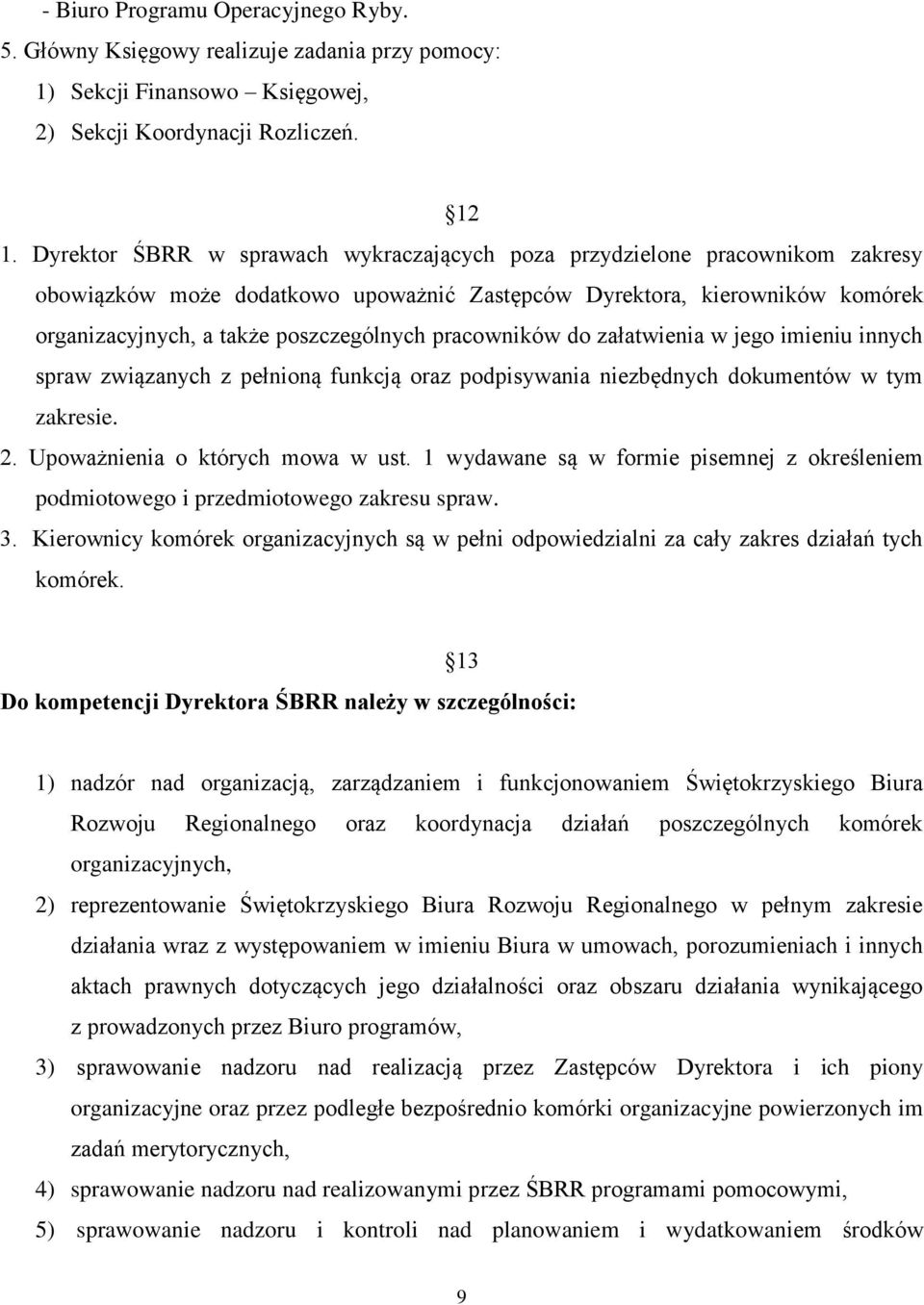 pracowników do załatwienia w jego imieniu innych spraw związanych z pełnioną funkcją oraz podpisywania niezbędnych dokumentów w tym zakresie. 2. Upoważnienia o których mowa w ust.