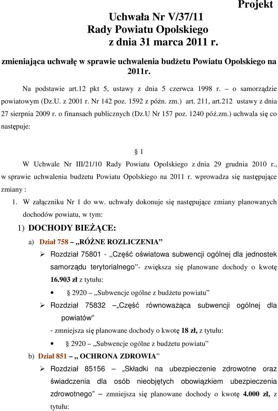 U Nr 157 poz. 1240 póź.zm.) uchwala się co następuje: 1 W Uchwale Nr III/21/10 Rady Powiatu Opolskiego z dnia 29 grudnia 2010 r., w sprawie uchwalenia budżetu Powiatu Opolskiego na 2011 r.