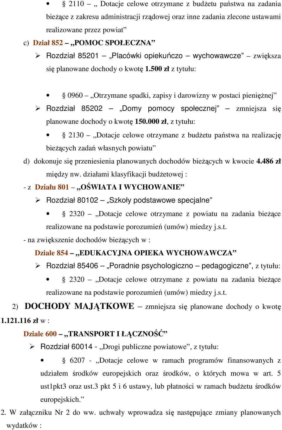 500 zł z tytułu: 0960 Otrzymane spadki, zapisy i darowizny w postaci pieniężnej Rozdział 85202 Domy pomocy społecznej zmniejsza się planowane dochody o kwotę 150.