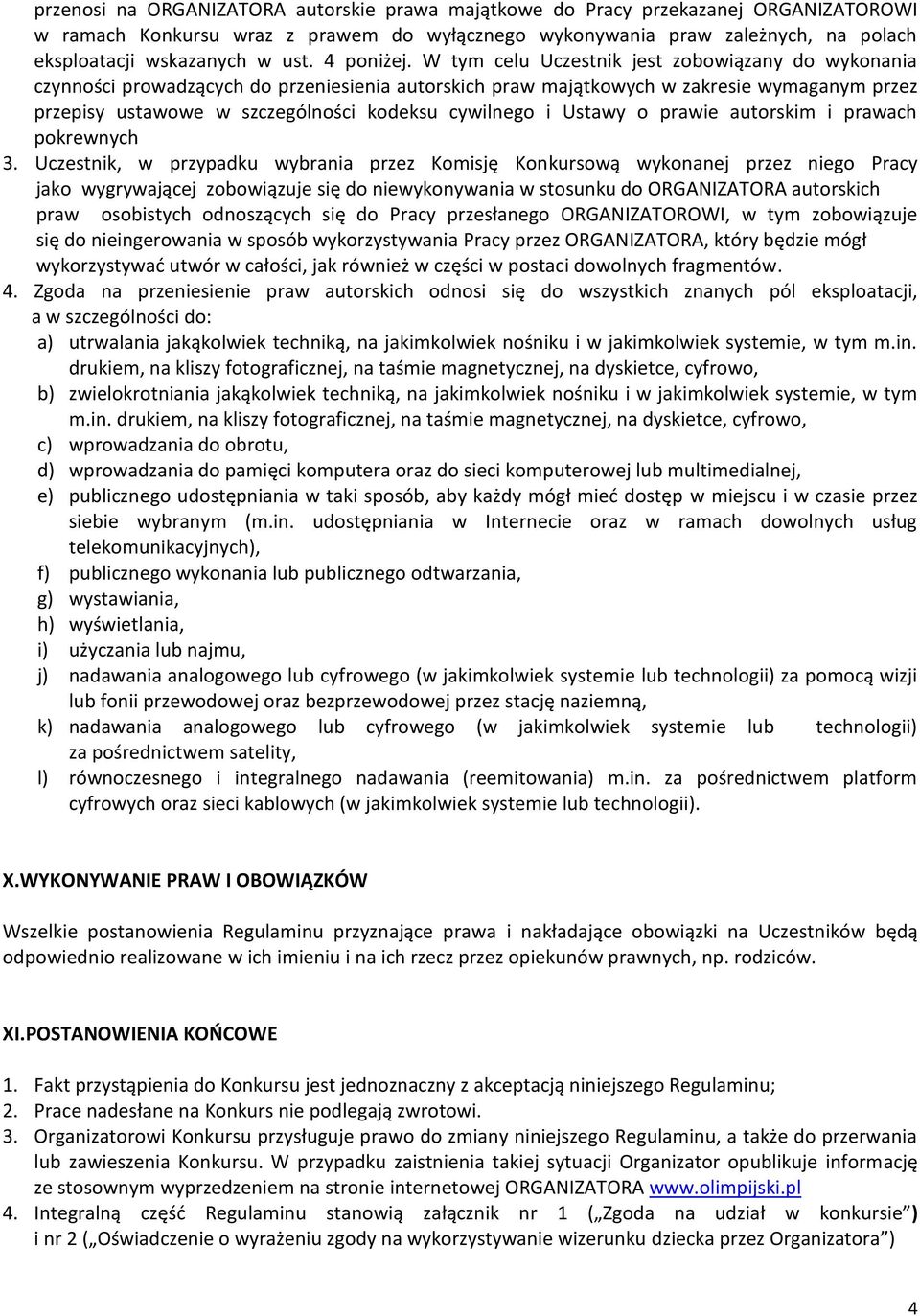 W tym celu Uczestnik jest zobowiązany do wykonania czynności prowadzących do przeniesienia autorskich praw majątkowych w zakresie wymaganym przez przepisy ustawowe w szczególności kodeksu cywilnego i