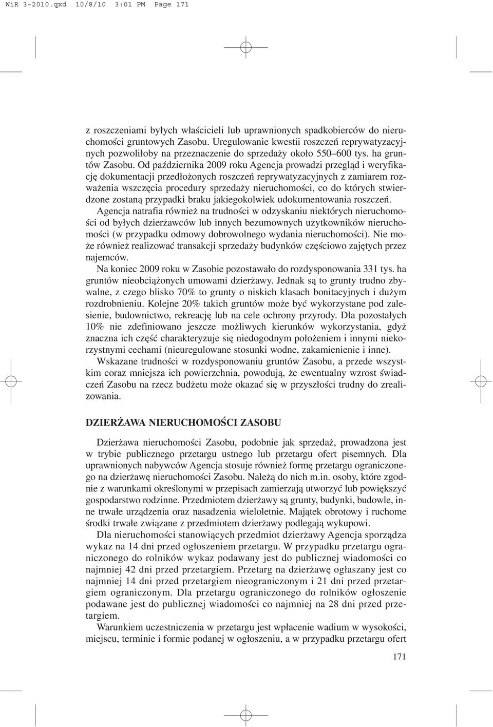 Od paÿdziernika 2009 roku Agencja prowadzi przegl¹d i weryfikacjê dokumentacji przed³o onych roszczeñ reprywatyzacyjnych z zamiarem rozwa enia wszczêcia procedury sprzeda y nieruchomoœci, co do