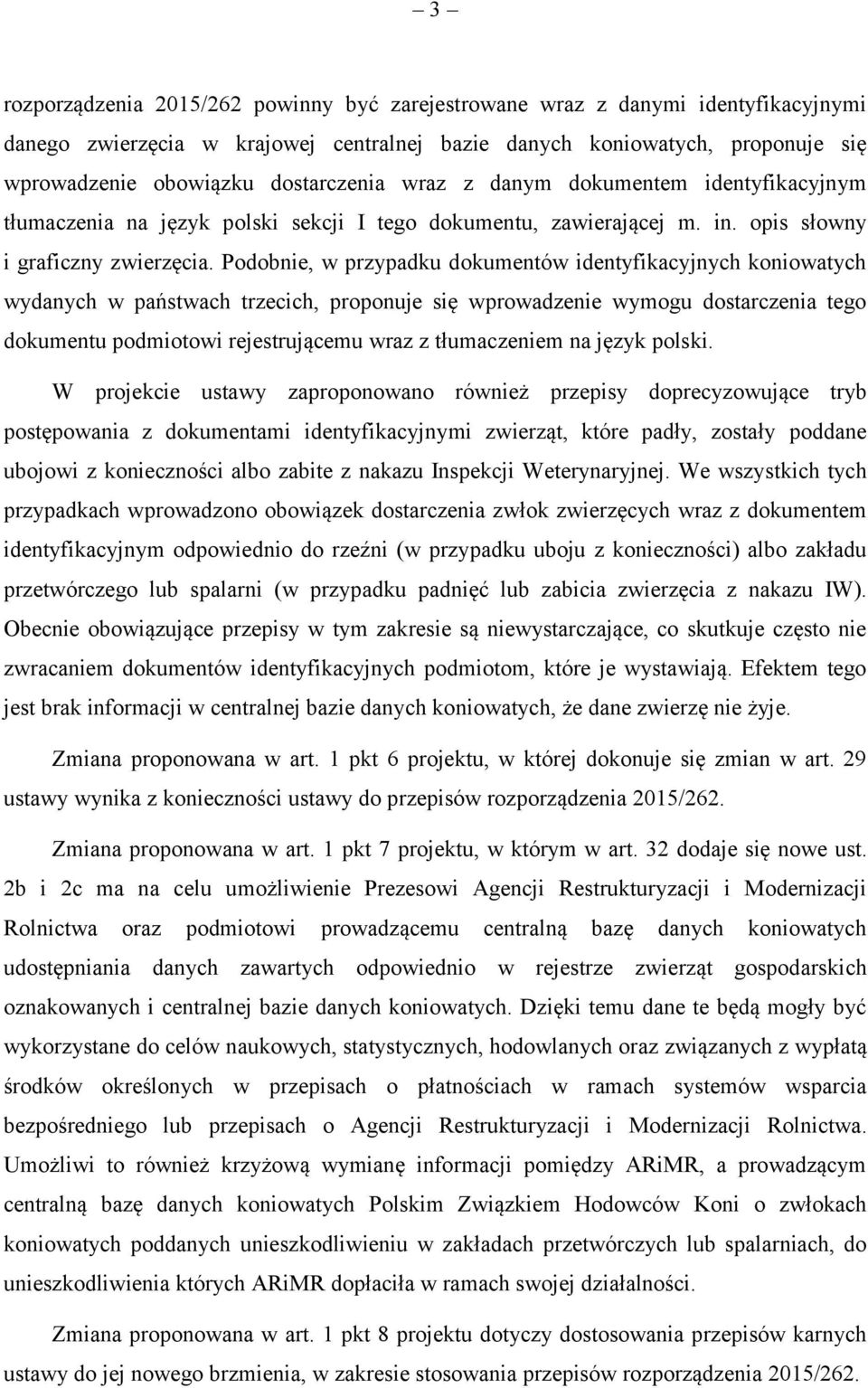 Podobnie, w przypadku dokumentów identyfikacyjnych koniowatych wydanych w państwach trzecich, proponuje się wprowadzenie wymogu dostarczenia tego dokumentu podmiotowi rejestrującemu wraz z