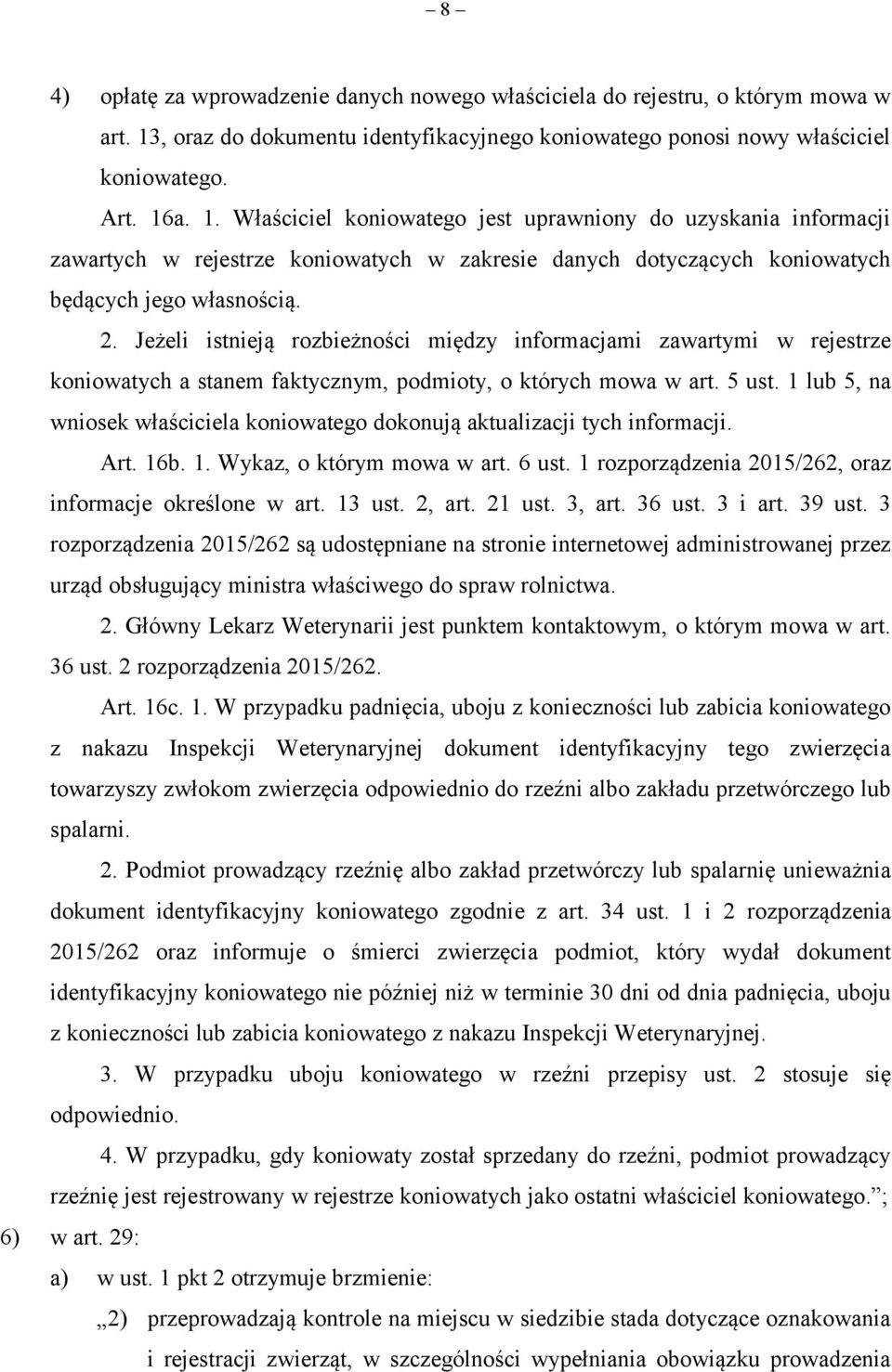 a. 1. Właściciel koniowatego jest uprawniony do uzyskania informacji zawartych w rejestrze koniowatych w zakresie danych dotyczących koniowatych będących jego własnością. 2.