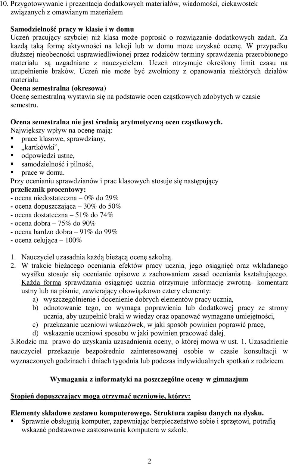 W przypadku dłuższej nieobecności usprawiedliwionej przez rodziców terminy sprawdzenia przerobionego materiału są uzgadniane z nauczycielem.