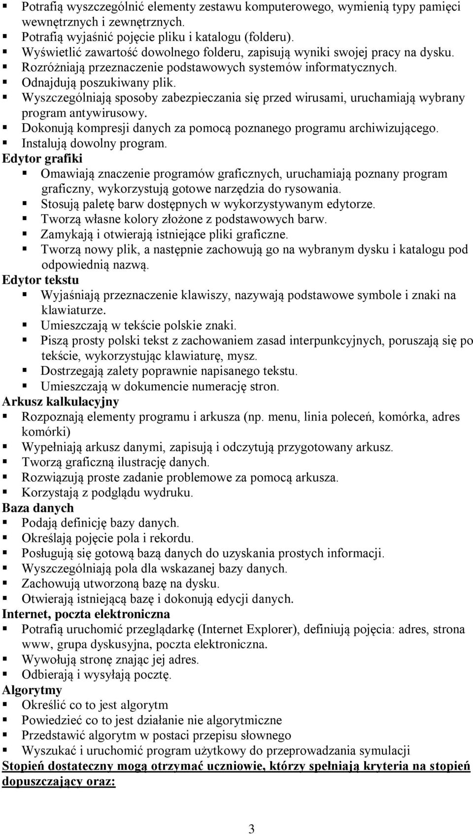 Wyszczególniają sposoby zabezpieczania się przed wirusami, uruchamiają wybrany program antywirusowy. Dokonują kompresji danych za pomocą poznanego programu archiwizującego. Instalują dowolny program.