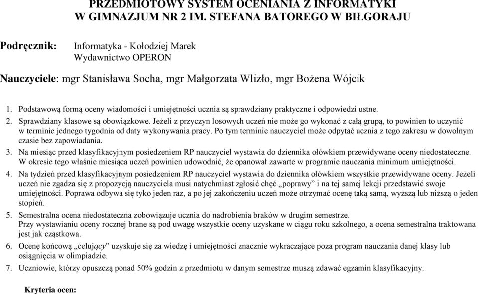 Podstawową formą oceny wiadomości i umiejętności ucznia są sprawdziany praktyczne i odpowiedzi ustne. 2. Sprawdziany klasowe są obowiązkowe.