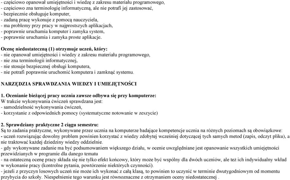 Ocenę niedostateczną (1) otrzymuje uczeń, który: - nie opanował umiejętności i wiedzy z zakresu materiału programowego, - nie zna terminologii informatycznej, - nie stosuje bezpiecznej obsługi