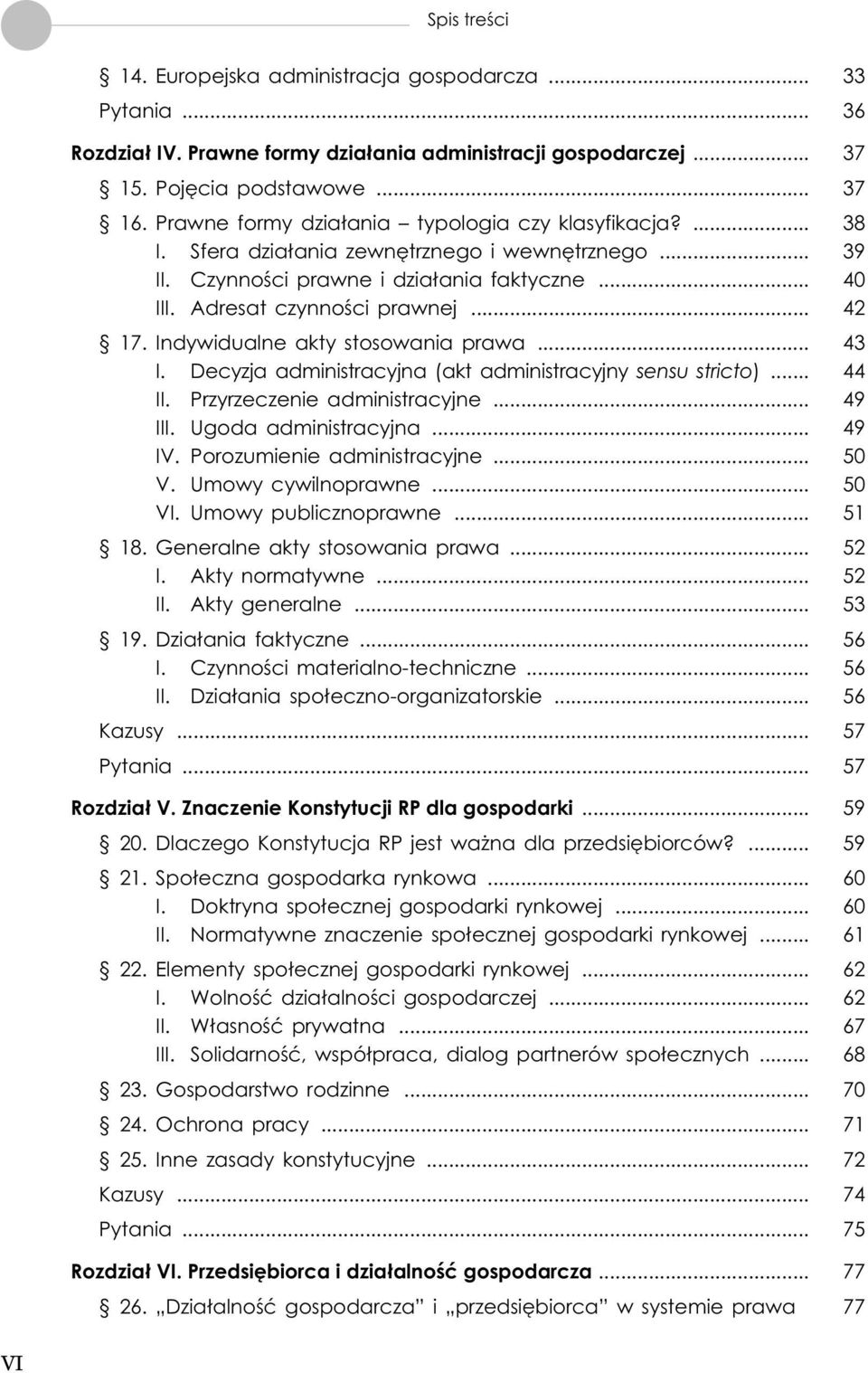 Indywidualne akty stosowania prawa... 43 I. Decyzja administracyjna (akt administracyjny sensu stricto)... 44 II. Przyrzeczenie administracyjne... 49 III. Ugoda administracyjna... 49 IV.