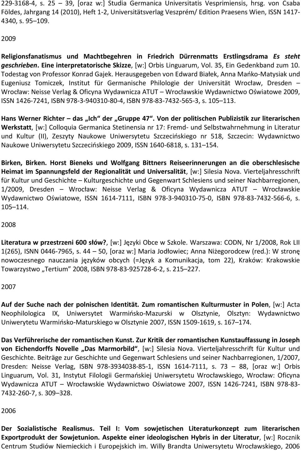 2009 Religionsfanatismus und Machtbegehren in Friedrich Dürrenmatts Erstlingsdrama Es steht geschrieben. Eine interpretatorische Skizze, [w:] Orbis Linguarum, Vol. 35, Ein Gedenkband zum 10.