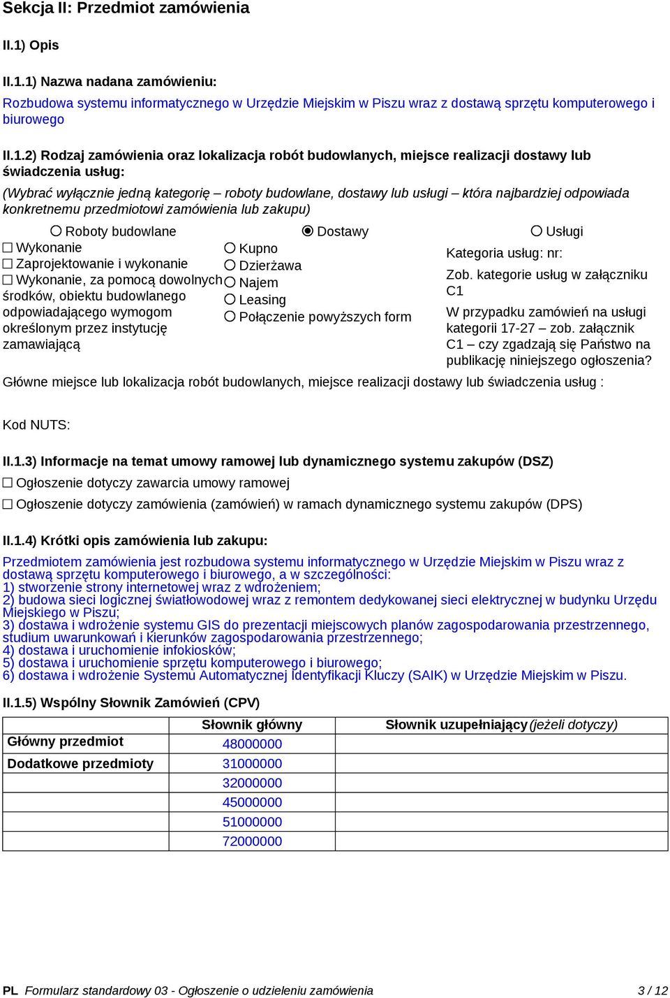 1) Nazwa nadana zamówieniu: Rozbudowa systemu informatycznego w Urzędzie Miejskim w Piszu wraz z dostawą sprzętu komputerowego i biurowego II.1.2) Rodzaj zamówienia oraz lokalizacja robót