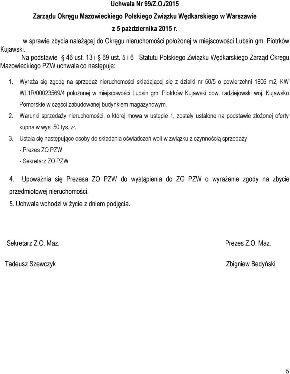 Wyraża się zgodę na sprzedaż nieruchomości składającej się z działki nr 50/5 o powierzchni 1806 m2, KW WL1R/00023569/4 położonej w miejscowości Lubsin gm. Piotrków Kujawski pow. radziejowski woj.