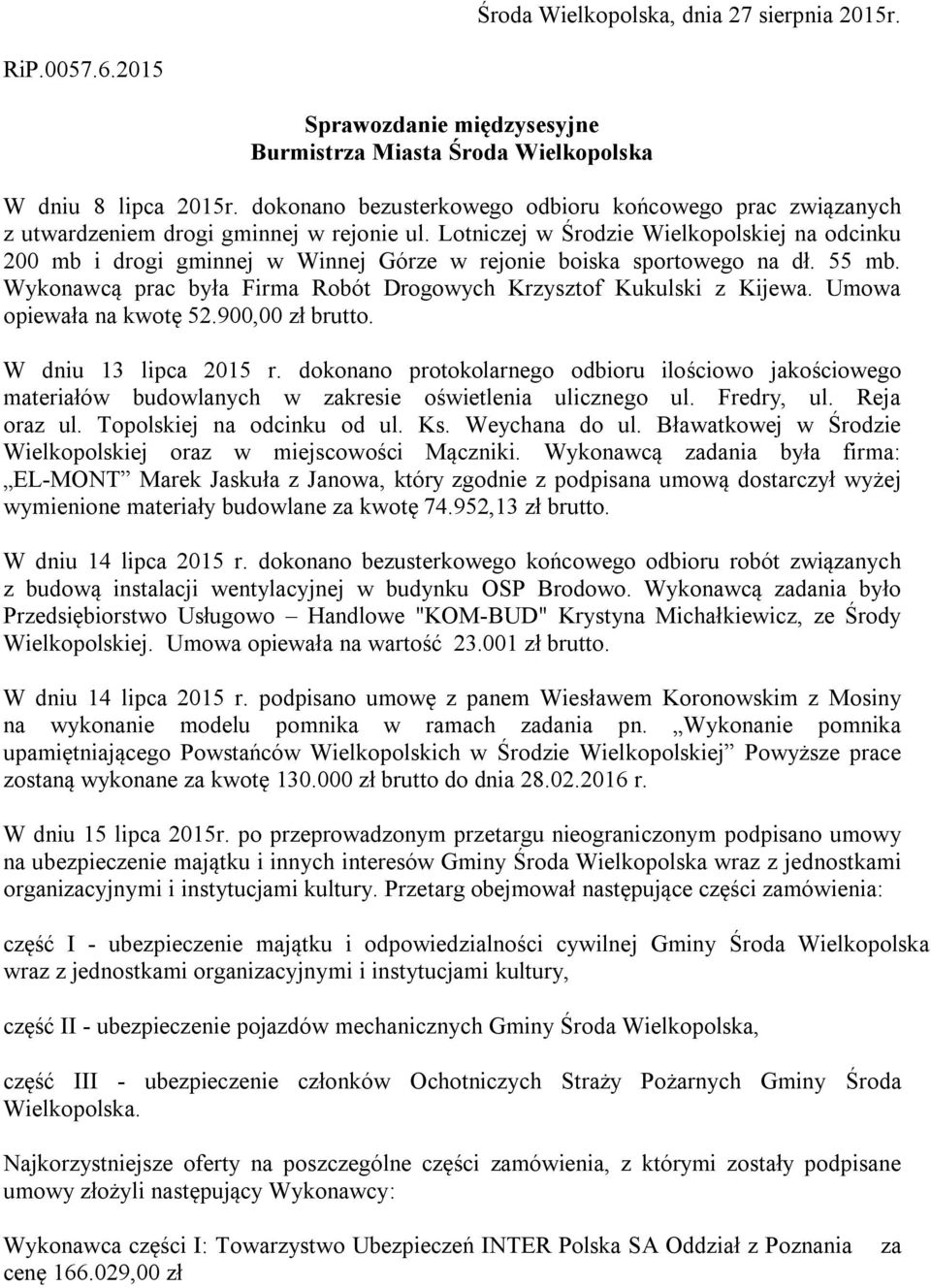 Lotniczej w Środzie Wielkopolskiej na odcinku 200 mb i drogi gminnej w Winnej Górze w rejonie boiska sportowego na dł. 55 mb. Wykonawcą prac była Firma Robót Drogowych Krzysztof Kukulski z Kijewa.