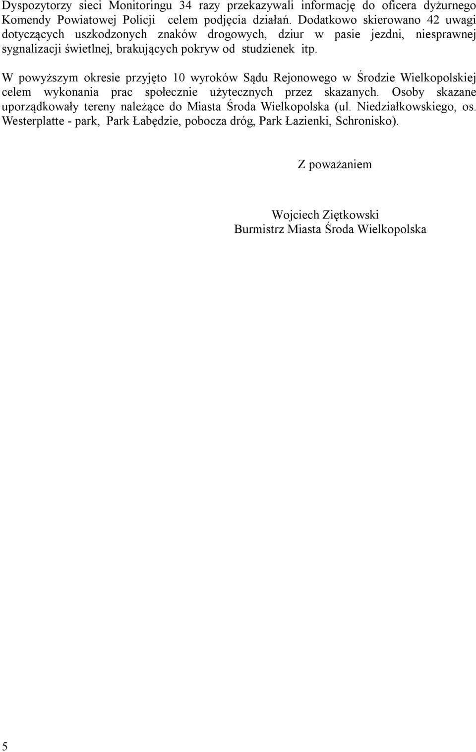 W powyższym okresie przyjęto 10 wyroków Sądu Rejonowego w Środzie Wielkopolskiej celem wykonania prac społecznie użytecznych przez skazanych.