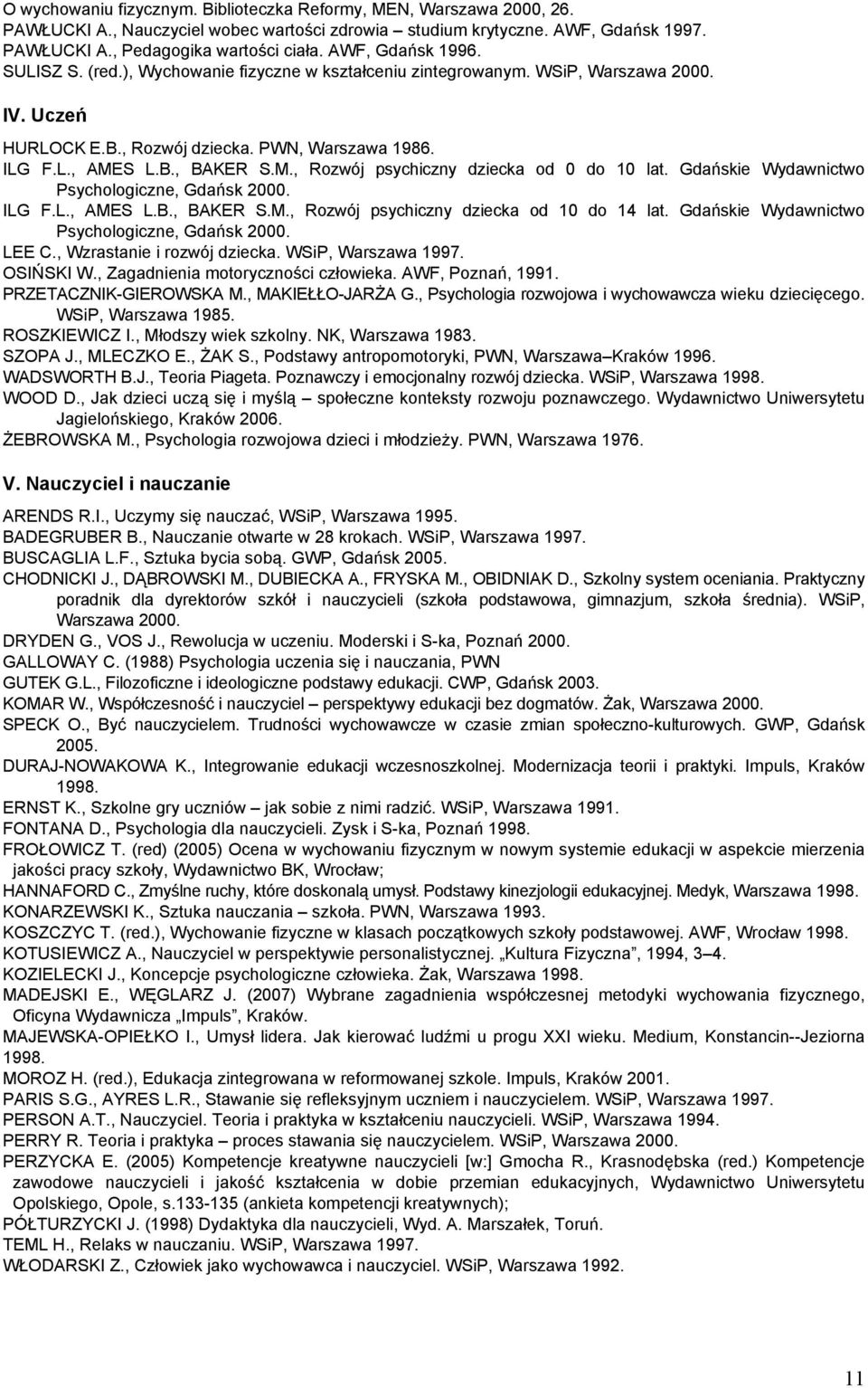 S L.B., BAKER S.M., Rozwój psychiczny dziecka od 0 do 10 lat. Gdańskie Wydawnictwo Psychologiczne, Gdańsk 2000. ILG F.L., AMES L.B., BAKER S.M., Rozwój psychiczny dziecka od 10 do 14 lat.