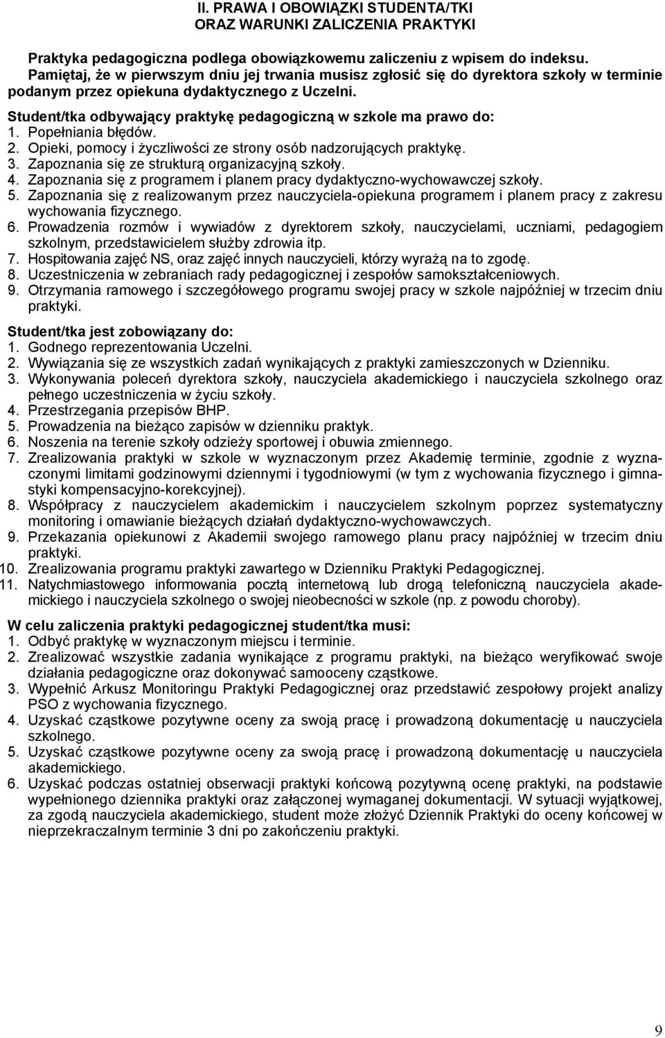 Student/tka odbywający praktykę pedagogiczną w szkole ma prawo do: 1. Popełniania błędów. 2. Opieki, pomocy i życzliwości ze strony osób nadzorujących praktykę. 3.