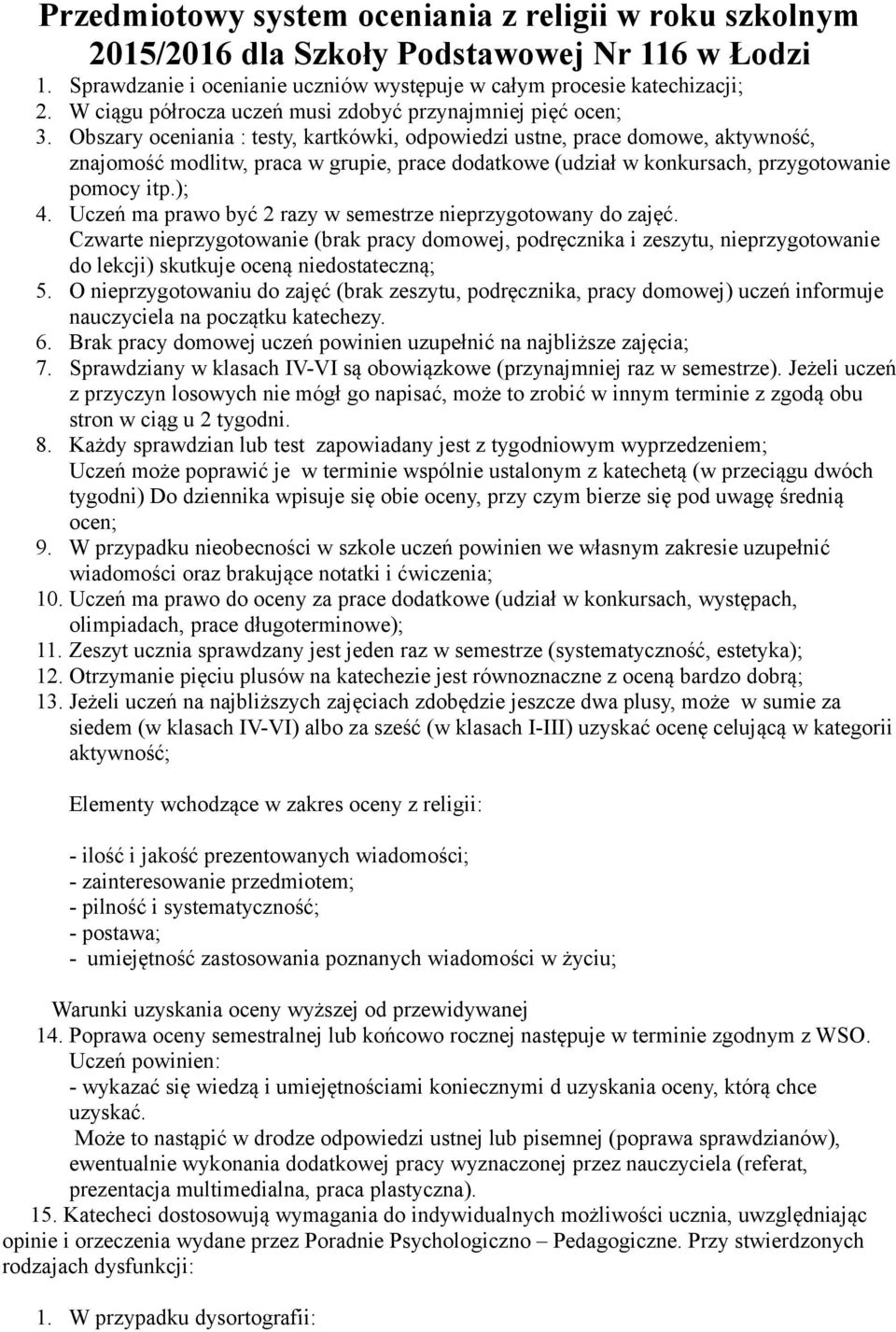 Obszary oceniania : testy, kartkówki, odpowiedzi ustne, prace domowe, aktywność, znajomość modlitw, praca w grupie, prace dodatkowe (udział w konkursach, przygotowanie pomocy itp.); 4.