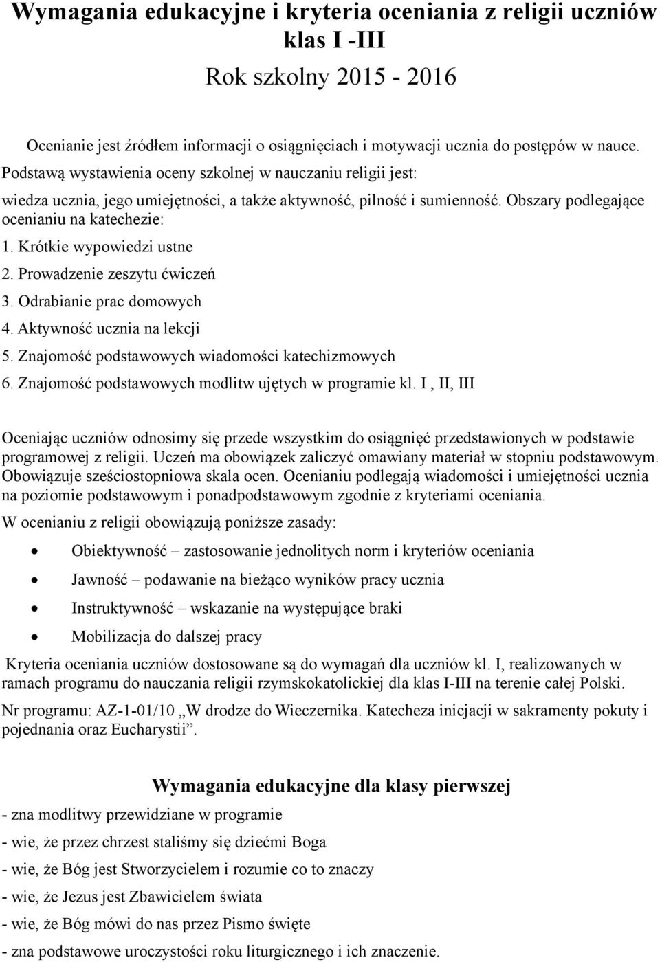 Krótkie wypowiedzi ustne 2. Prowadzenie zeszytu ćwiczeń 3. Odrabianie prac domowych 4. Aktywność ucznia na lekcji 5. Znajomość podstawowych wiadomości katechizmowych 6.