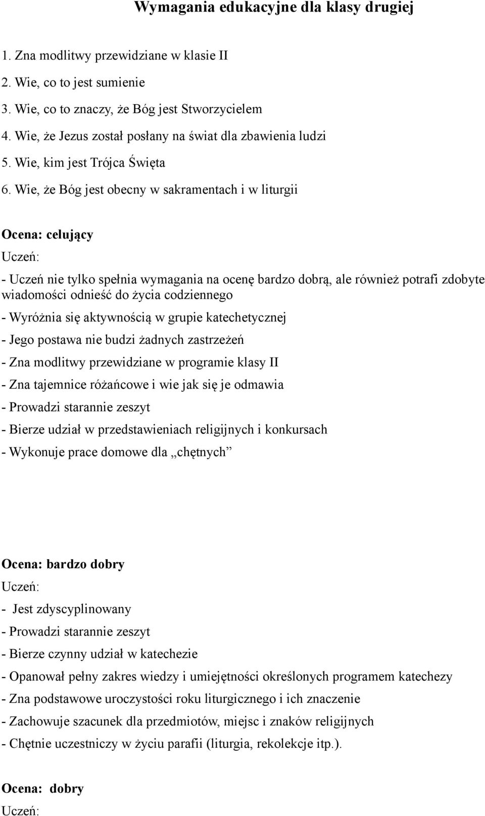 Wie, że Bóg jest obecny w sakramentach i w liturgii Ocena: celujący Uczeń: - Uczeń nie tylko spełnia wymagania na ocenę bardzo dobrą, ale również potrafi zdobyte wiadomości odnieść do życia