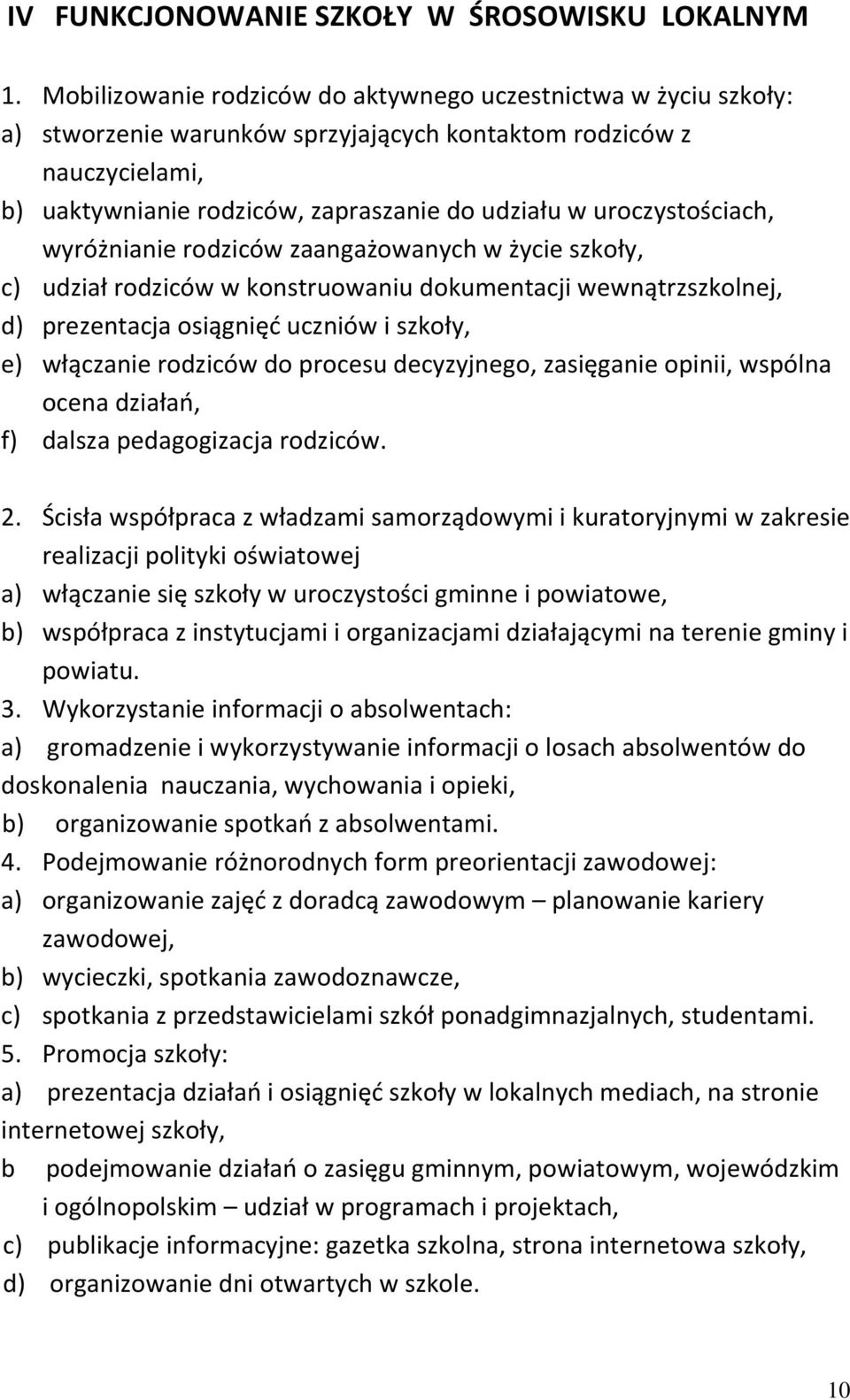 uroczystościach, wyróżnianie rodziców zaangażowanych w życie szkoły, c) udział rodziców w konstruowaniu dokumentacji wewnątrzszkolnej, d) prezentacja osiągnięć uczniów i szkoły, e) włączanie rodziców