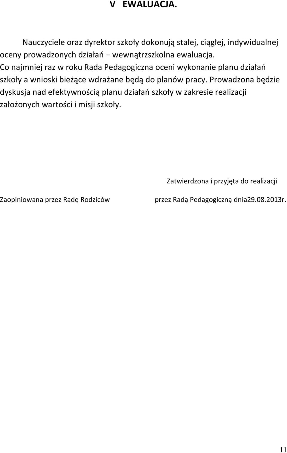 Co najmniej raz w roku Rada Pedagogiczna oceni wykonanie planu działań szkoły a wnioski bieżące wdrażane będą do planów pracy.