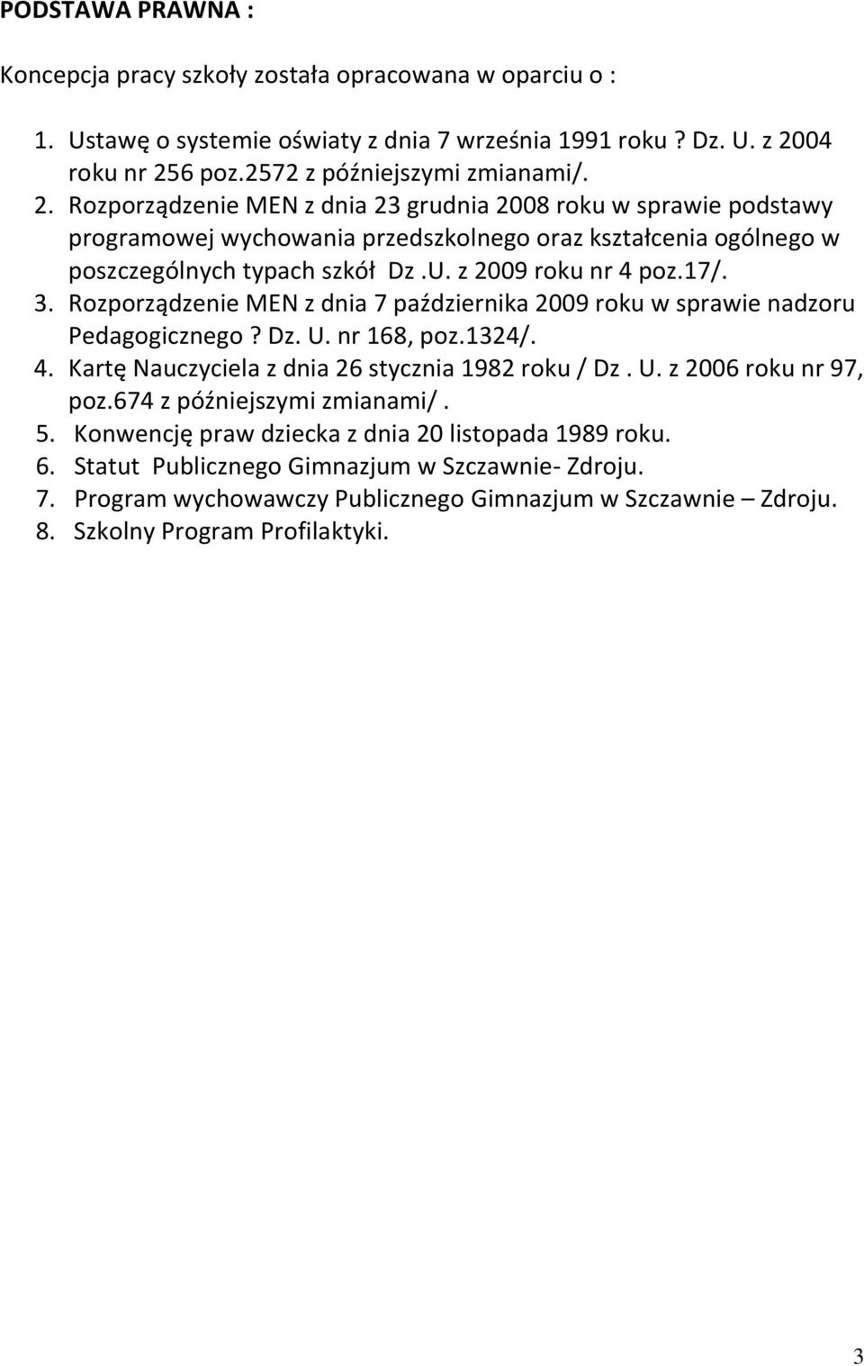 U. z 2009 roku nr 4 poz.17/. 3. Rozporządzenie MEN z dnia 7 października 2009 roku w sprawie nadzoru Pedagogicznego? Dz. U. nr 168, poz.1324/. 4. Kartę Nauczyciela z dnia 26 stycznia 1982 roku / Dz.