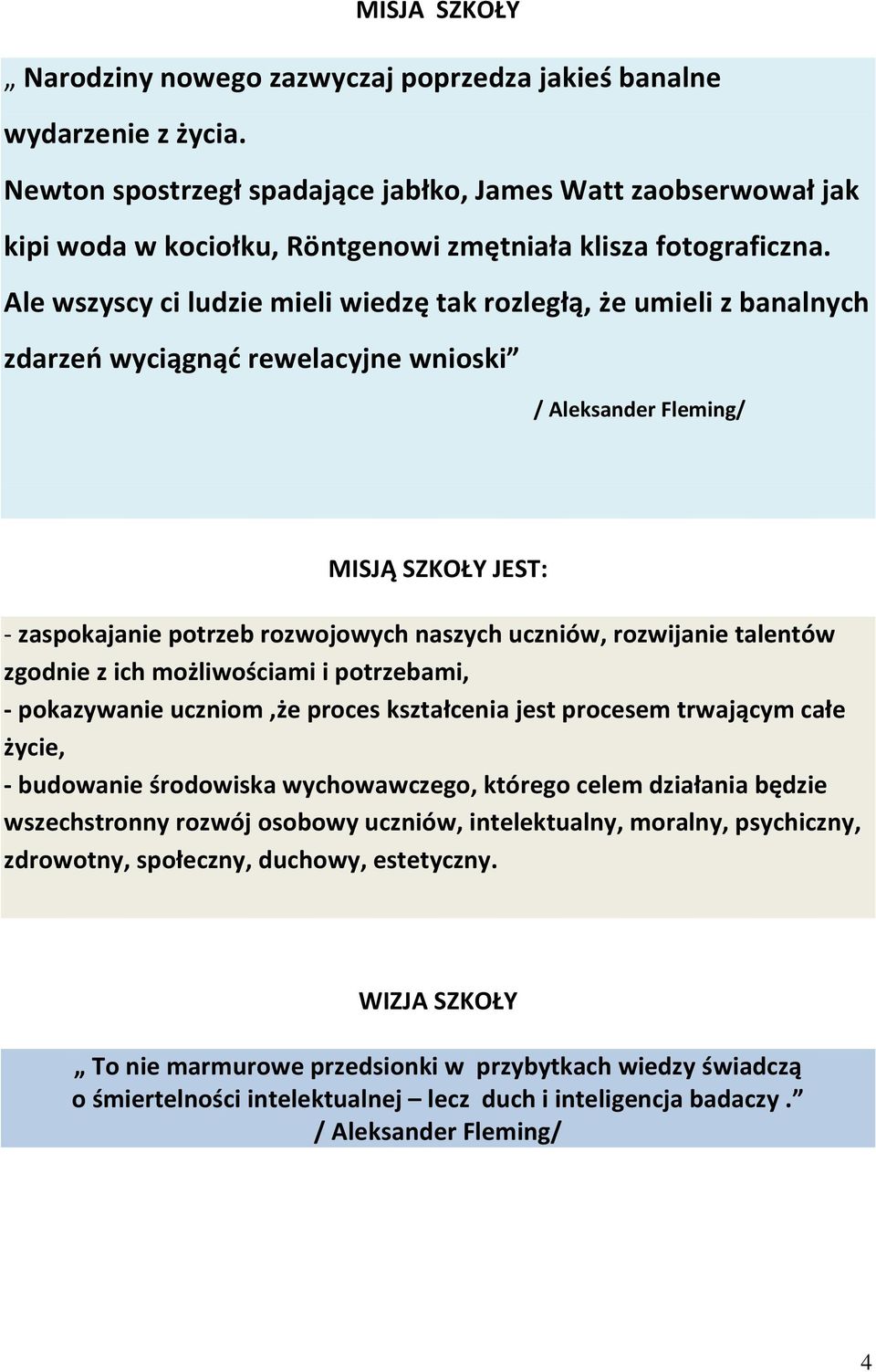 Ale wszyscy ci ludzie mieli wiedzę tak rozległą, że umieli z banalnych zdarzeń wyciągnąć rewelacyjne wnioski / Aleksander Fleming/ MISJĄ SZKOŁY JEST: - zaspokajanie potrzeb rozwojowych naszych