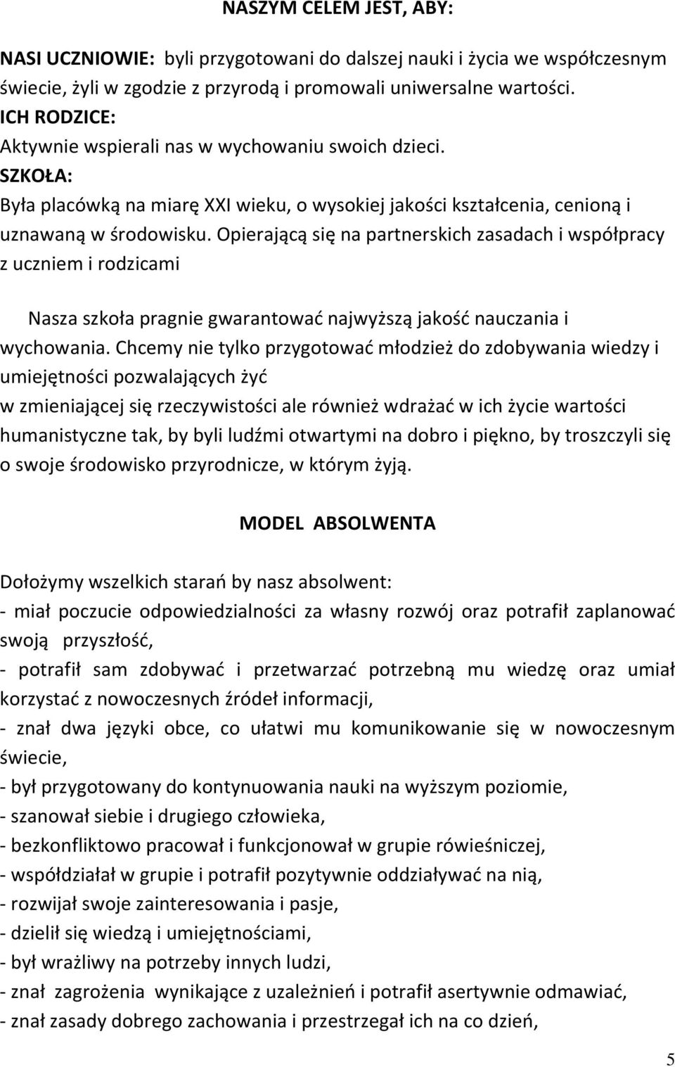 Opierającą się na partnerskich zasadach i współpracy z uczniem i rodzicami Nasza szkoła pragnie gwarantować najwyższą jakość nauczania i wychowania.