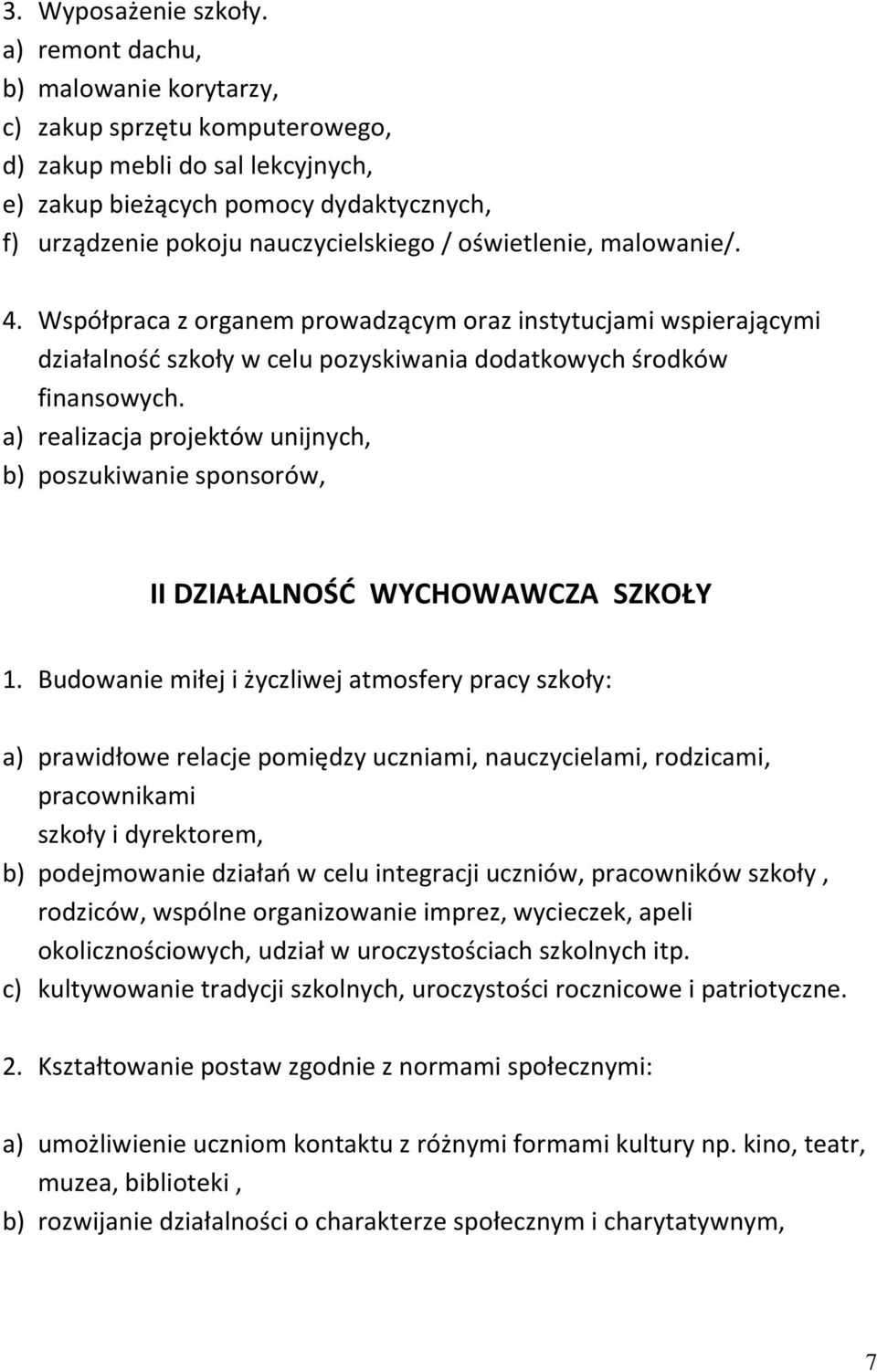 oświetlenie, malowanie/. 4. Współpraca z organem prowadzącym oraz instytucjami wspierającymi działalność szkoły w celu pozyskiwania dodatkowych środków finansowych.