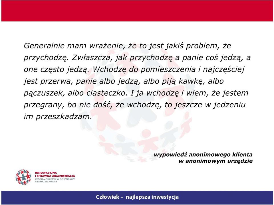 Wchdzę d pmieszczenia i najczęściej jest przerwa, panie alb jedzą, alb piją kawkę, alb