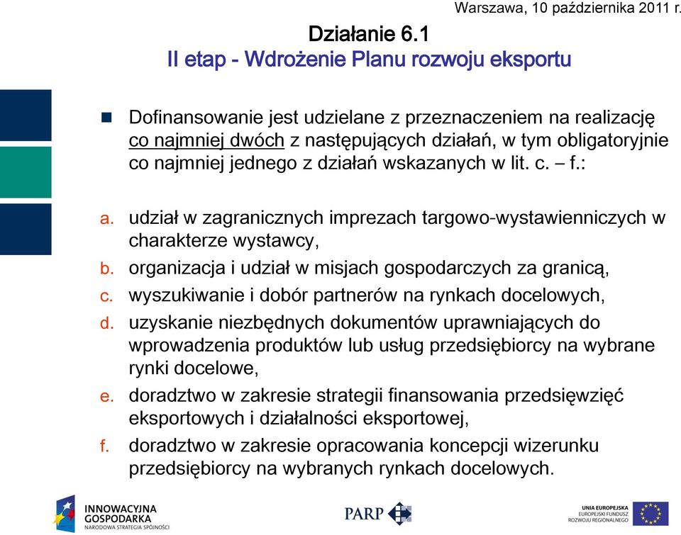 wyszukiwanie i dobór partnerów na rynkach docelowych, d. uzyskanie niezbędnych dokumentów uprawniających do wprowadzenia produktów lub usług przedsiębiorcy na wybrane rynki docelowe, e.