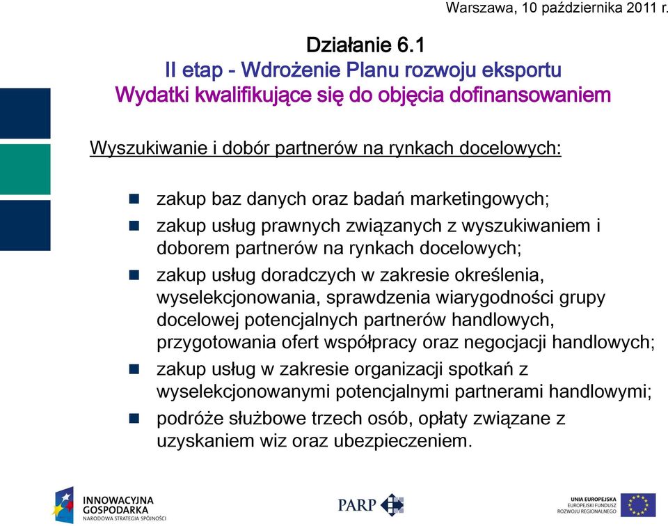 wyselekcjonowania, sprawdzenia wiarygodności grupy docelowej potencjalnych partnerów handlowych, przygotowania ofert współpracy oraz negocjacji handlowych; zakup usług