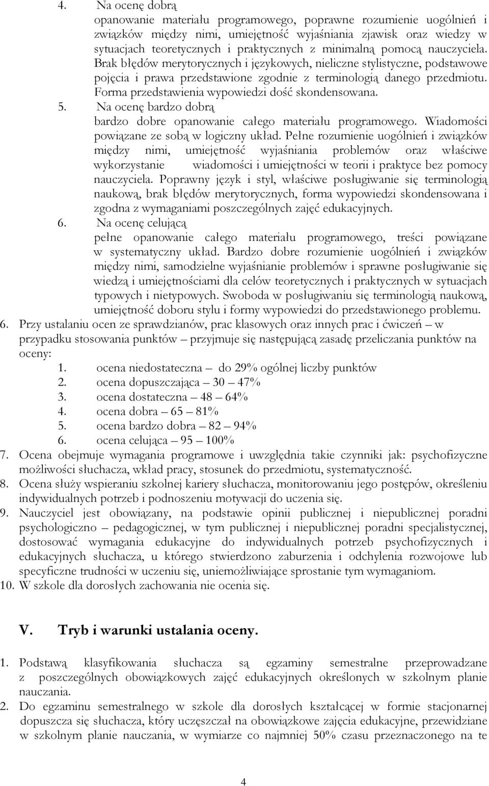 Forma przedstawienia wypowiedzi dość skondensowana. 5. Na ocenę bardzo dobrą bardzo dobre opanowanie całego materiału programowego. Wiadomości powiązane ze sobą w logiczny układ.