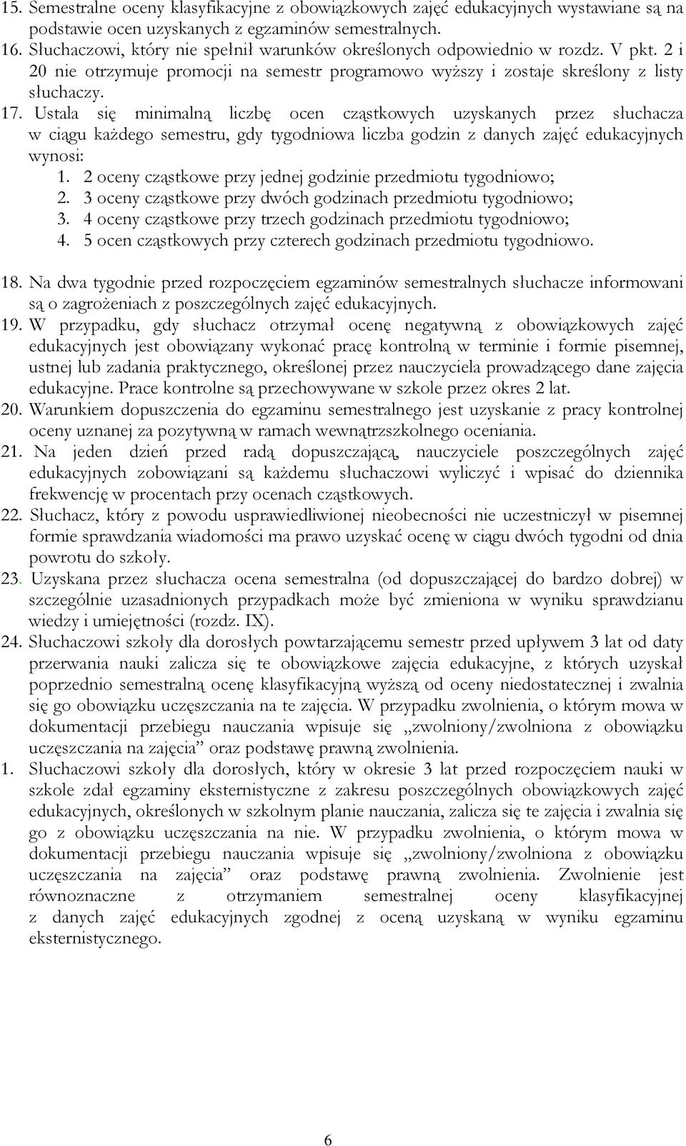 Ustala się minimalną liczbę ocen cząstkowych uzyskanych przez słuchacza w ciągu każdego semestru, gdy tygodniowa liczba godzin z danych zajęć edukacyjnych wynosi: 1.