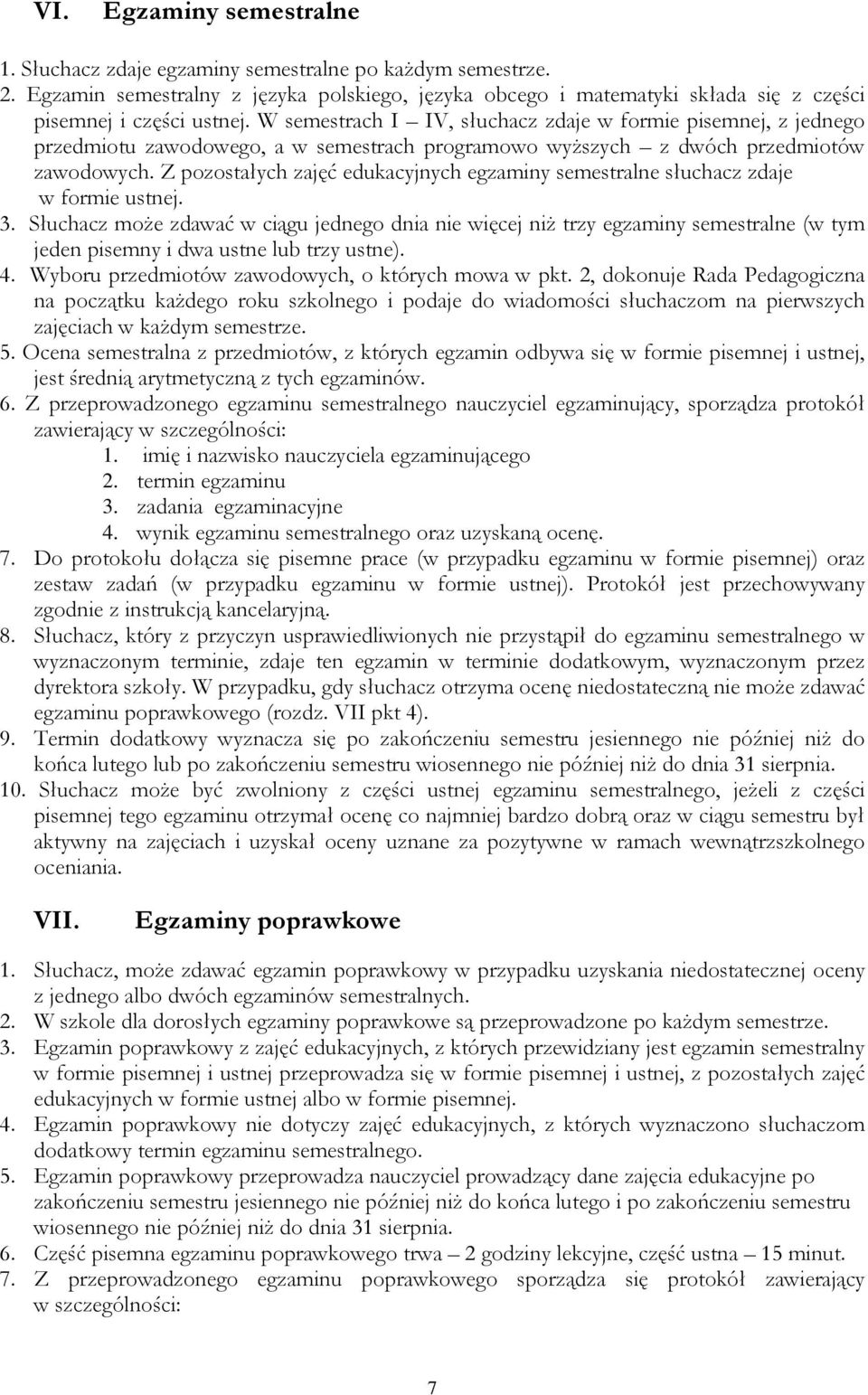 Z pozostałych zajęć edukacyjnych egzaminy semestralne słuchacz zdaje w formie ustnej. 3.