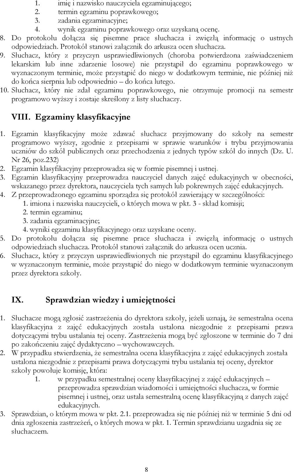 Słuchacz, który z przyczyn usprawiedliwionych (choroba potwierdzona zaświadczeniem lekarskim lub inne zdarzenie losowe) nie przystąpił do egzaminu poprawkowego w wyznaczonym terminie, może przystąpić