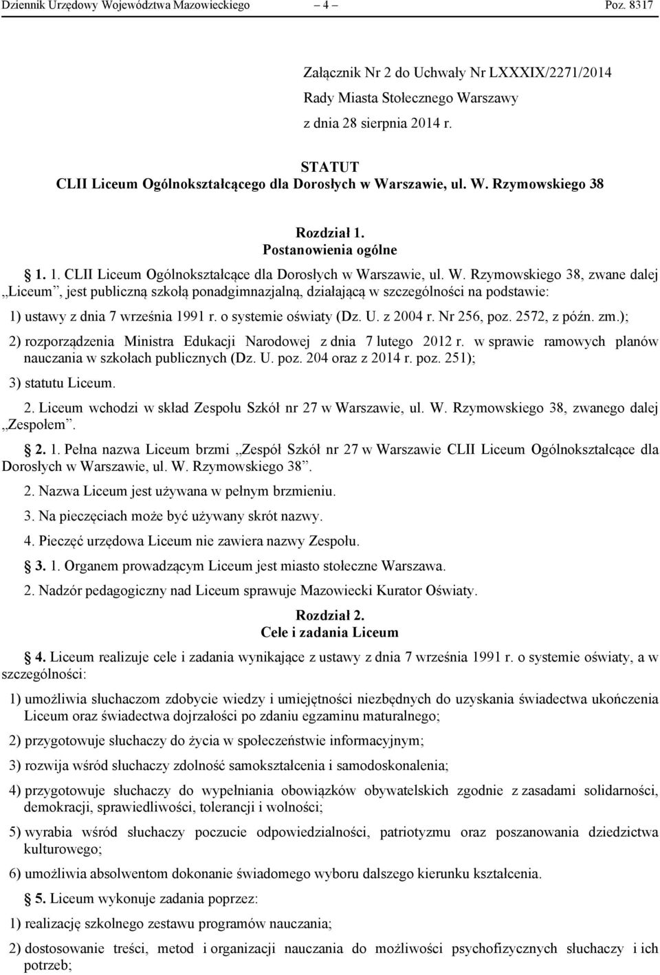 rszawie, ul. W. Rzymowskiego 38 Rozdział 1. Postanowienia ogólne 1. 1. CLII Liceum Ogólnokształcące dla Dorosłych w Warszawie, ul. W. Rzymowskiego 38, zwane dalej Liceum, jest publiczną szkołą ponadgimnazjalną, działającą w szczególności na podstawie: 1) ustawy z dnia 7 września 1991 r.