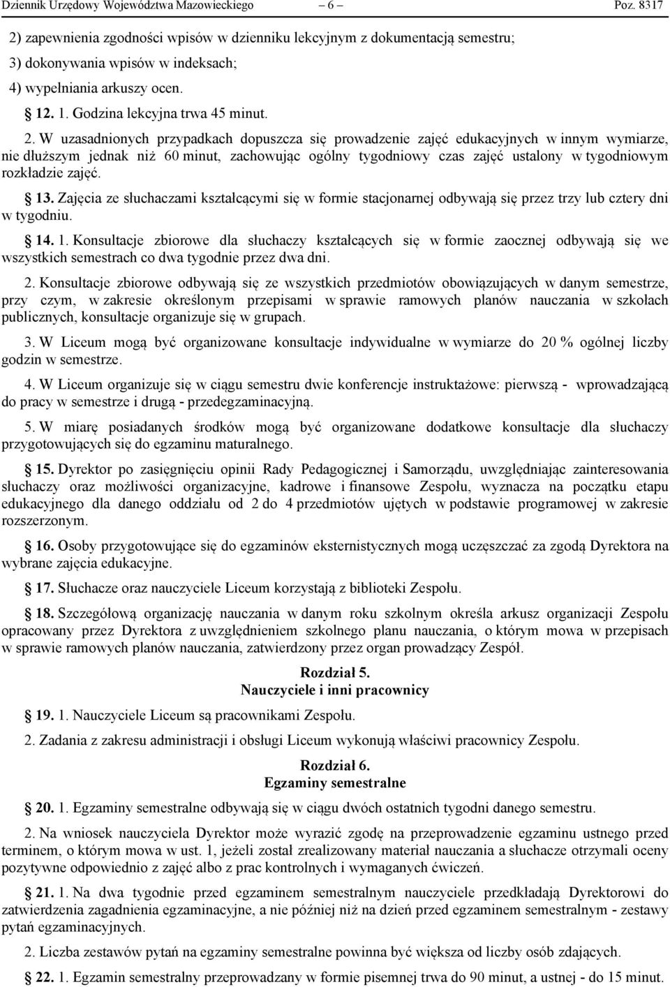 W uzasadnionych przypadkach dopuszcza się prowadzenie zajęć edukacyjnych w innym wymiarze, nie dłuższym jednak niż 60 minut, zachowując ogólny tygodniowy czas zajęć ustalony w tygodniowym rozkładzie