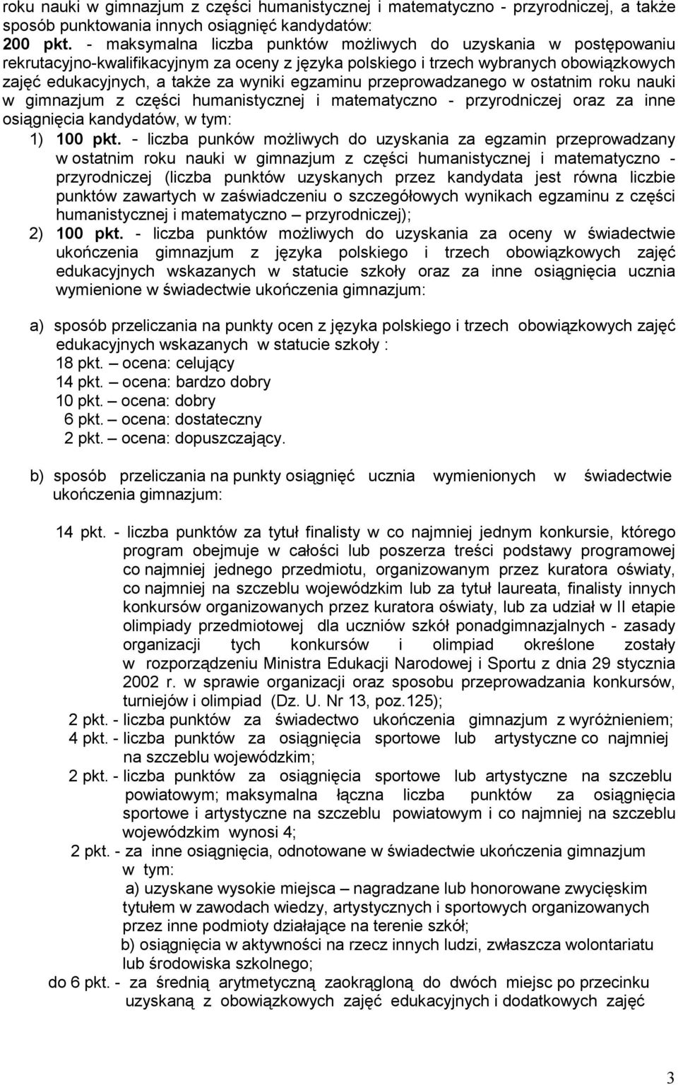 egzaminu przeprowadzanego w ostatnim roku nauki w gimnazjum z części humanistycznej i matematyczno - przyrodniczej oraz za inne osiągnięcia kandydatów, w tym: 1) 100 pkt.