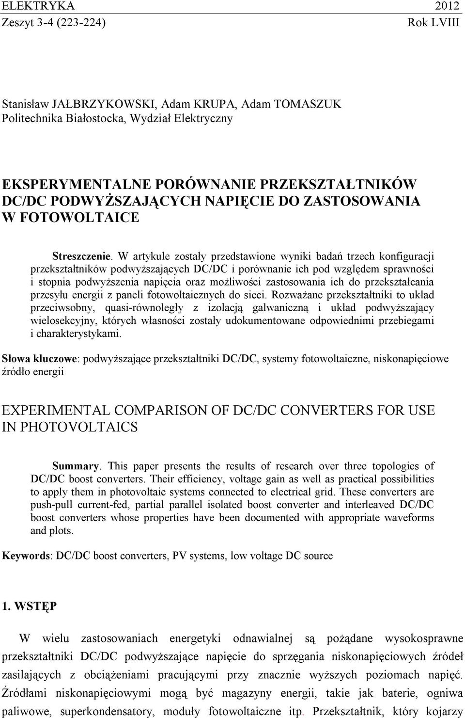 W artykule zostały przedstawione wyniki badań trzech konfiguracji przekształtników podwyższających DC/DC i porównanie ich pod względem sprawności i stopnia podwyższenia napięcia oraz możliwości