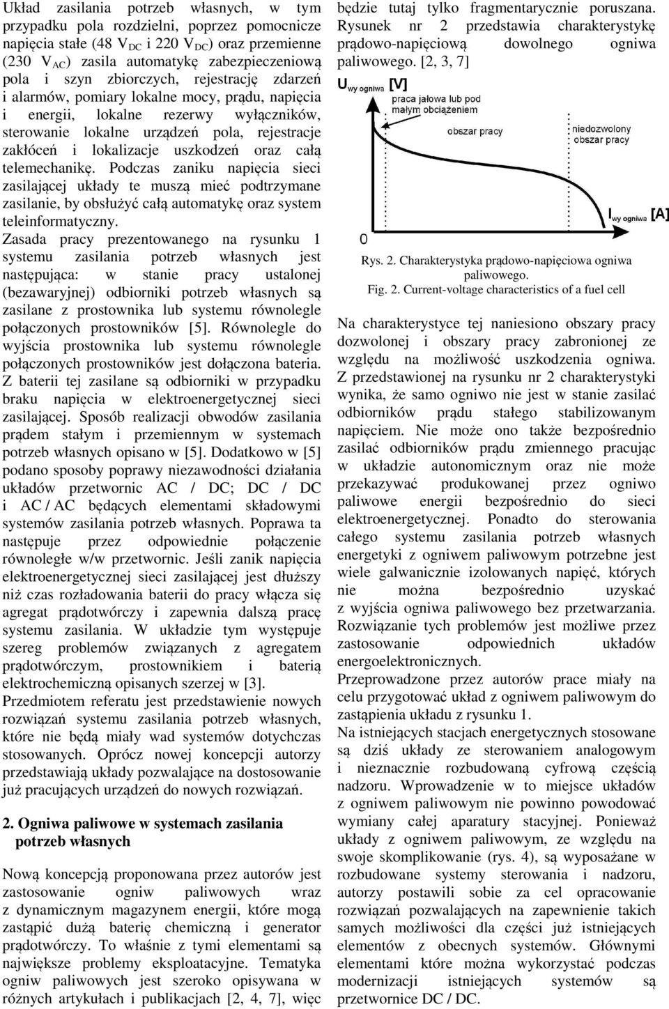 oraz całą telemechanikę. Podczas zaniku napięcia sieci zasilającej układy te muszą mieć podtrzymane zasilanie, by obsłużyć całą automatykę oraz system teleinformatyczny.