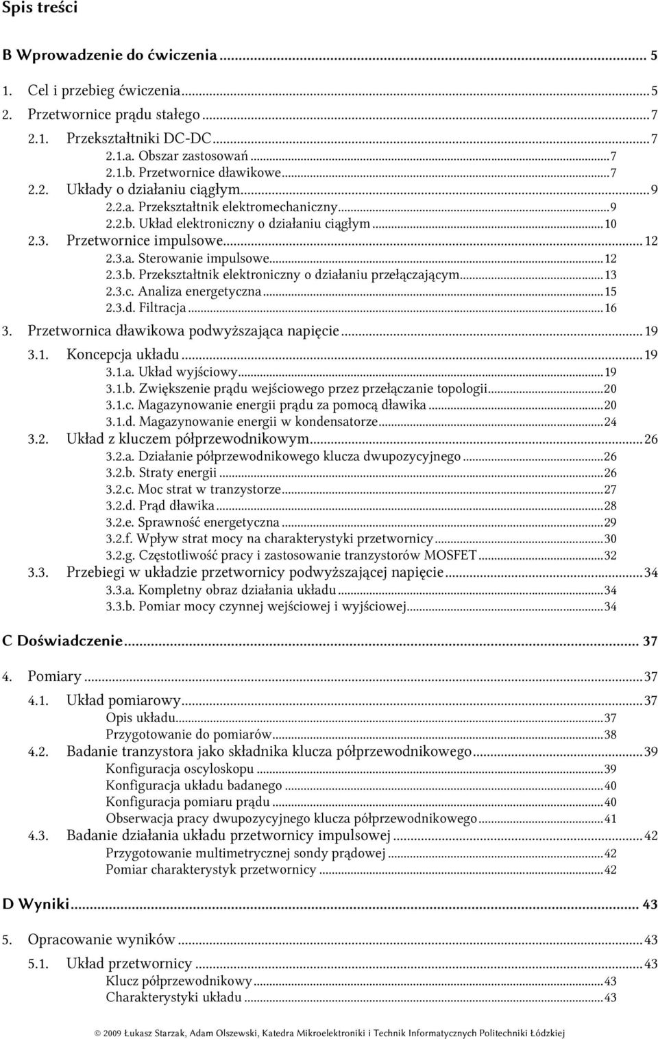 ..15 2.3.d. Fltracja...16 3. Przetwornca dławkowa podwyżzająca napęce...19 3.1. Koncepcja układu...19 3.1.a. kład wyjścowy...19 3.1.b. Zwękzene prądu wejścowego przez przełączane topolog...20 3.1.c. Magazynowane energ prądu za pomocą dławka.