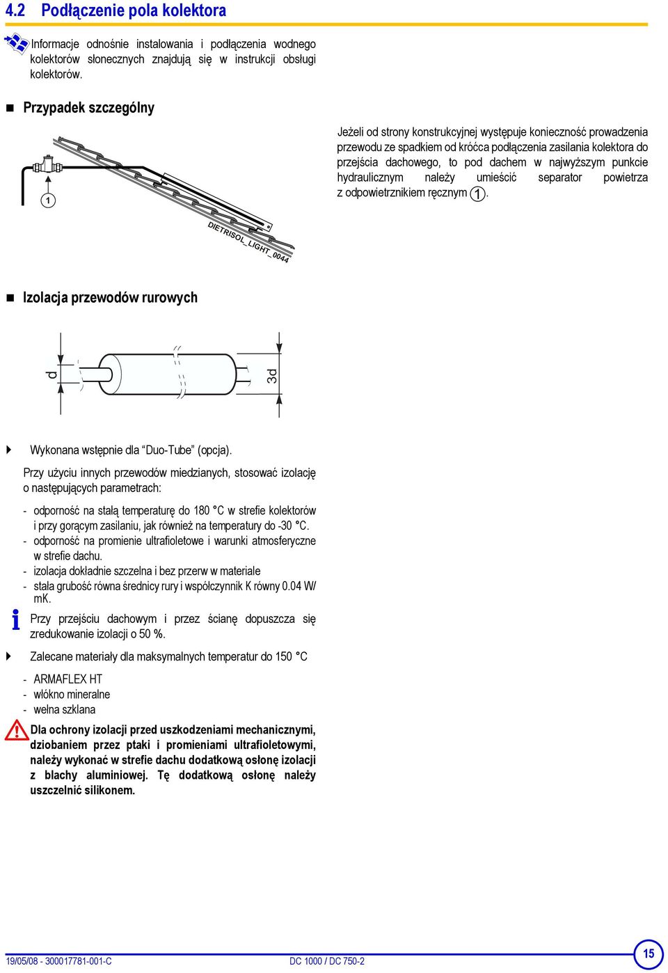 najwyższym punkcie hydraulicznym należy umieścić separator powietrza z odpowietrznikiem ręcznym. Izolacja przewodów rurowych Wykonana wstępnie dla Duo-Tube (opcja).